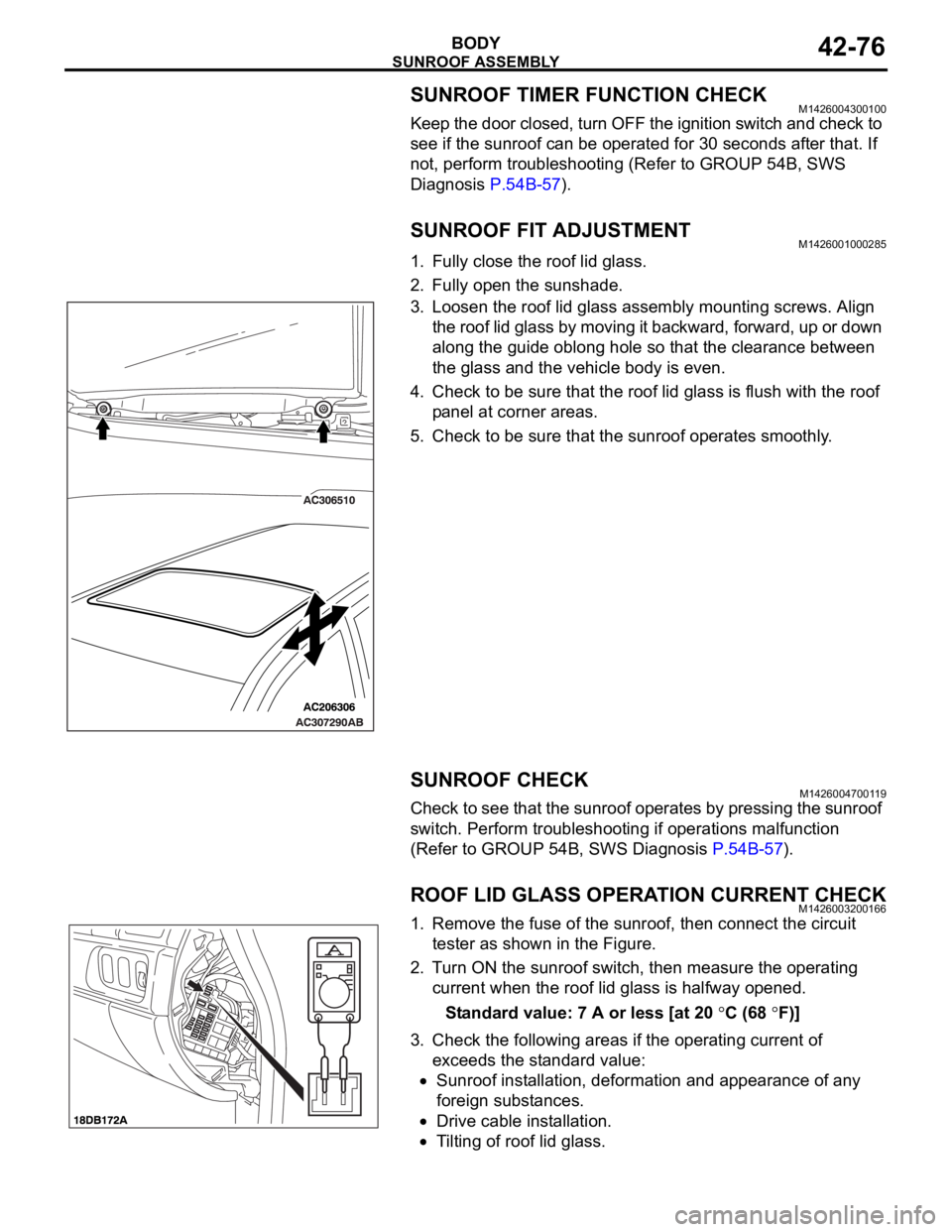 MITSUBISHI 380 2005 Workshop Manual SUNROOF ASSEMBLY
BODY42-76
SUNROOF TIMER FUNCTION CHECKM1426004300100
Keep the door closed, turn OFF the ignition switch and check to
see if the sunroof can be operated for 30 seconds after that. If MITSUBISHI 380 2005 Workshop Manual SUNROOF ASSEMBLY
BODY42-76
SUNROOF TIMER FUNCTION CHECKM1426004300100
Keep the door closed, turn OFF the ignition switch and check to
see if the sunroof can be operated for 30 seconds after that. If