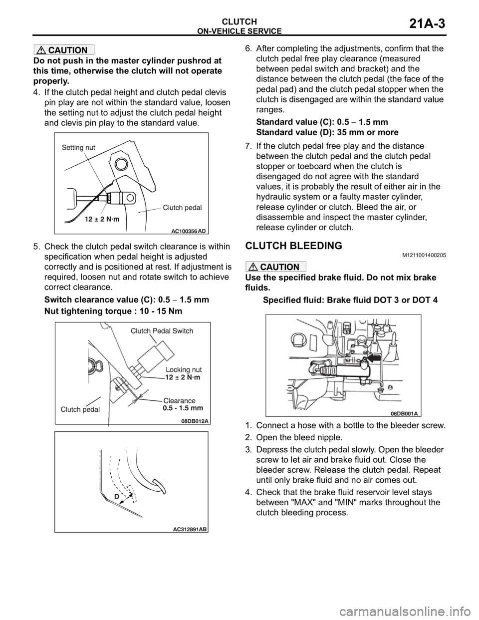 MITSUBISHI 380 2005 Workshop Manual ON-VEHICLE SERVICE
CLUTCH21A-3
Do not push in the master cylinder pushrod at
this time, otherwise the clutch will not operate
properly.
4. If the clutch pedal height and clutch pedal clevis
pin pla MITSUBISHI 380 2005 Workshop Manual ON-VEHICLE SERVICE
CLUTCH21A-3
Do not push in the master cylinder pushrod at
this time, otherwise the clutch will not operate
properly.
4. If the clutch pedal height and clutch pedal clevis
pin pla