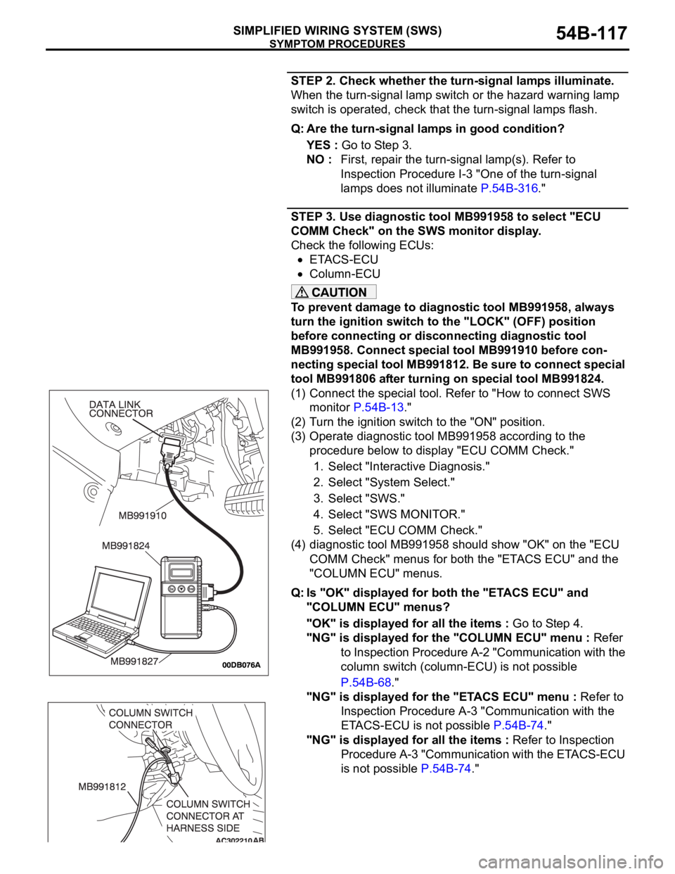 MITSUBISHI 380 2005 Service Manual SYMPTOM PROCEDURES
SIMPLIFIED WIRING SYSTEM (SWS)54B-117
STEP 2. Check whether the turn-signal lamps illuminate.
When the turn-signal lamp switch or the hazard warning lamp
switch is operated, check MITSUBISHI 380 2005 Service Manual SYMPTOM PROCEDURES
SIMPLIFIED WIRING SYSTEM (SWS)54B-117
STEP 2. Check whether the turn-signal lamps illuminate.
When the turn-signal lamp switch or the hazard warning lamp
switch is operated, check