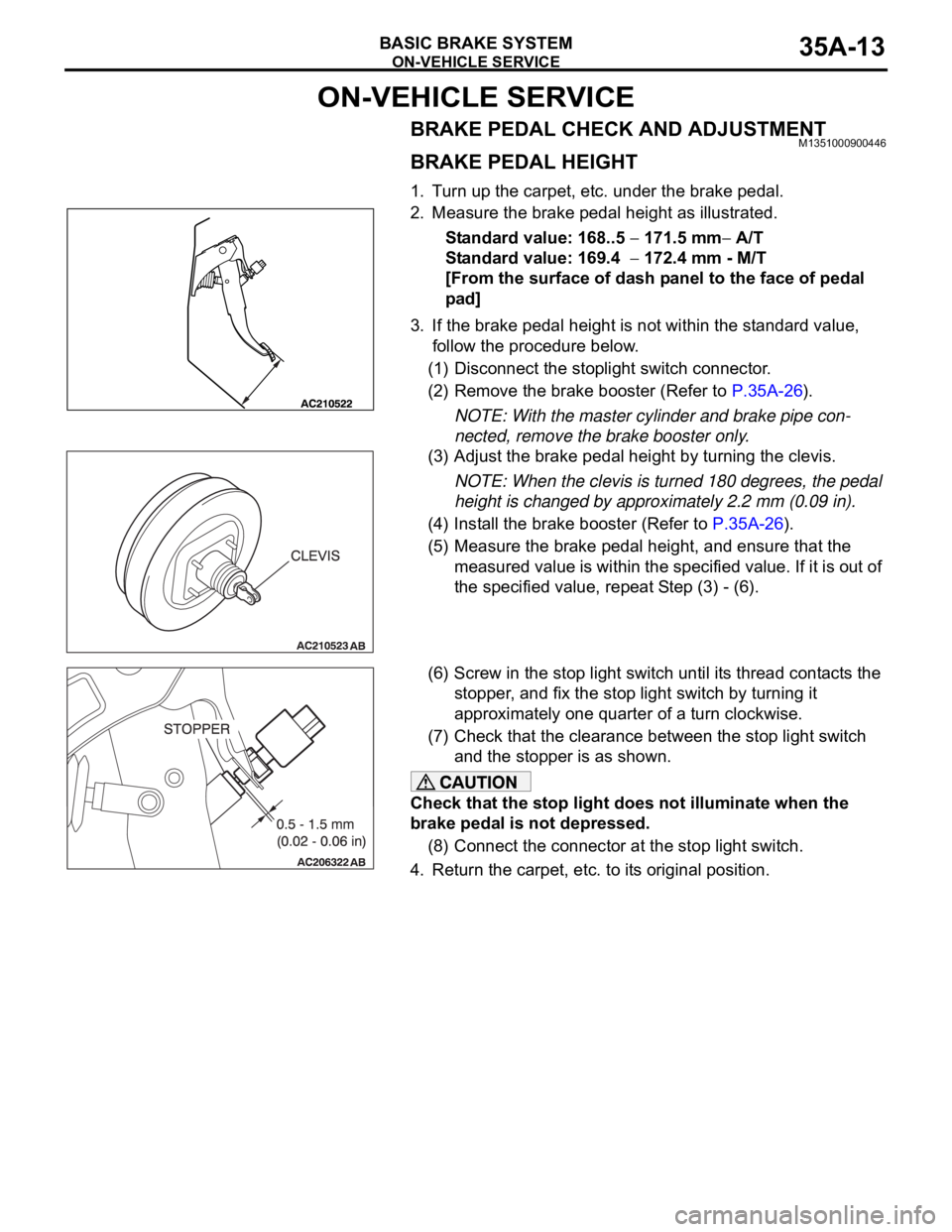 MITSUBISHI 380 2005 User Guide ON-VEHICLE SERVICE
BASIC BRAKE SYSTEM35A-13
ON-VEHICLE SERVICE
BRAKE PEDAL CHECK AND ADJUSTMENTM1351000900446
BRAKE PEDAL HEIGHT
1. Turn up the carpet, etc. under the brake pedal.
2. Measure the brake MITSUBISHI 380 2005 User Guide ON-VEHICLE SERVICE
BASIC BRAKE SYSTEM35A-13
ON-VEHICLE SERVICE
BRAKE PEDAL CHECK AND ADJUSTMENTM1351000900446
BRAKE PEDAL HEIGHT
1. Turn up the carpet, etc. under the brake pedal.
2. Measure the brake