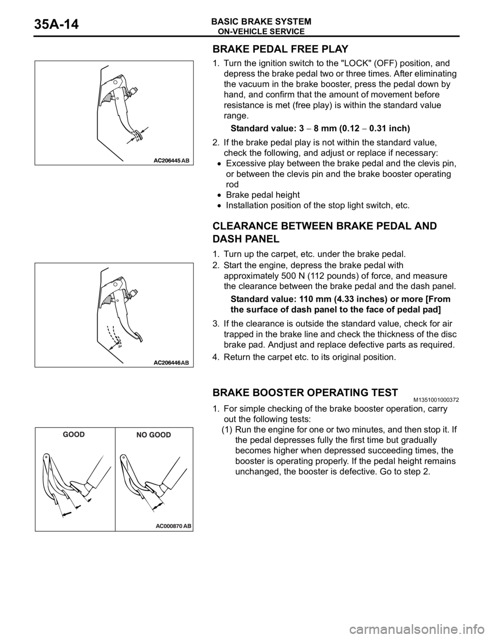 MITSUBISHI 380 2005 Workshop Manual ON-VEHICLE SERVICE
BASIC BRAKE SYSTEM35A-14
BRAKE PEDAL FREE PLAY
1. Turn the ignition switch to the "LOCK" (OFF) position, and
depress the brake pedal two or three times. After eliminating
MITSUBISHI 380 2005 Workshop Manual ON-VEHICLE SERVICE
BASIC BRAKE SYSTEM35A-14
BRAKE PEDAL FREE PLAY
1. Turn the ignition switch to the "LOCK" (OFF) position, and
depress the brake pedal two or three times. After eliminating