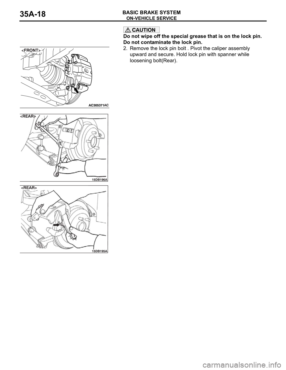 MITSUBISHI 380 2005 Workshop Manual ON-VEHICLE SERVICE
BASIC BRAKE SYSTEM35A-18
Do not wipe off the special grease that is on the lock pin.
Do not contaminate the lock pin.
2. Remove the lock pin bolt . Pivot the caliper assembly
upwa MITSUBISHI 380 2005 Workshop Manual ON-VEHICLE SERVICE
BASIC BRAKE SYSTEM35A-18
Do not wipe off the special grease that is on the lock pin.
Do not contaminate the lock pin.
2. Remove the lock pin bolt . Pivot the caliper assembly
upwa