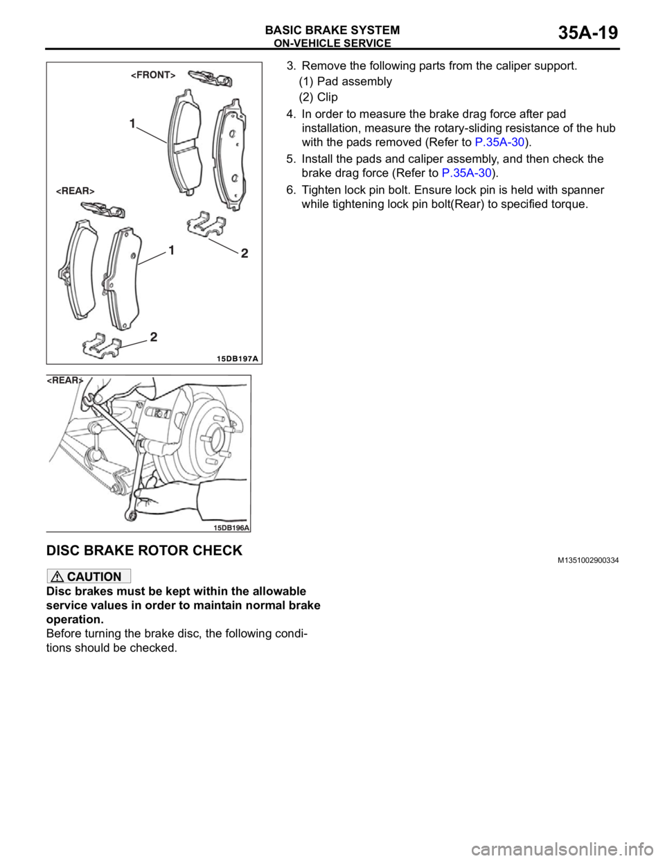MITSUBISHI 380 2005 Workshop Manual ON-VEHICLE SERVICE
BASIC BRAKE SYSTEM35A-19
3. Remove the following parts from the caliper support.
(1) Pad assembly
(2) Clip
4. In order to measure the brake drag force after pad
installation, measu MITSUBISHI 380 2005 Workshop Manual ON-VEHICLE SERVICE
BASIC BRAKE SYSTEM35A-19
3. Remove the following parts from the caliper support.
(1) Pad assembly
(2) Clip
4. In order to measure the brake drag force after pad
installation, measu