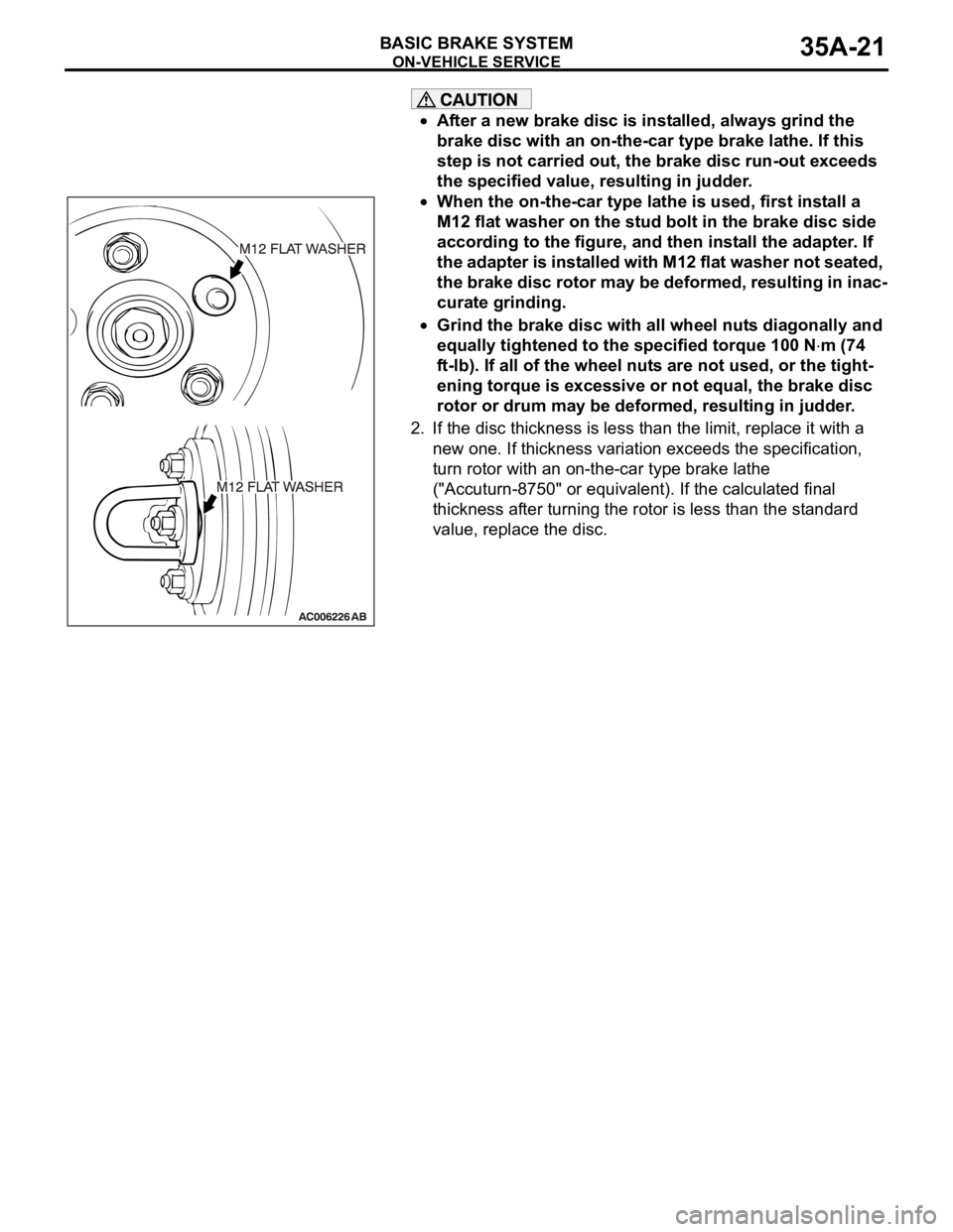 MITSUBISHI 380 2005  Workshop Manual ON-VEHICLE SERVICE
BASIC BRAKE SYSTEM35A-21
After a new brake disc is installed, always grind the 
brake disc with an on-the-car type brake lathe. If this 
step is not carried out, the brake disc run-