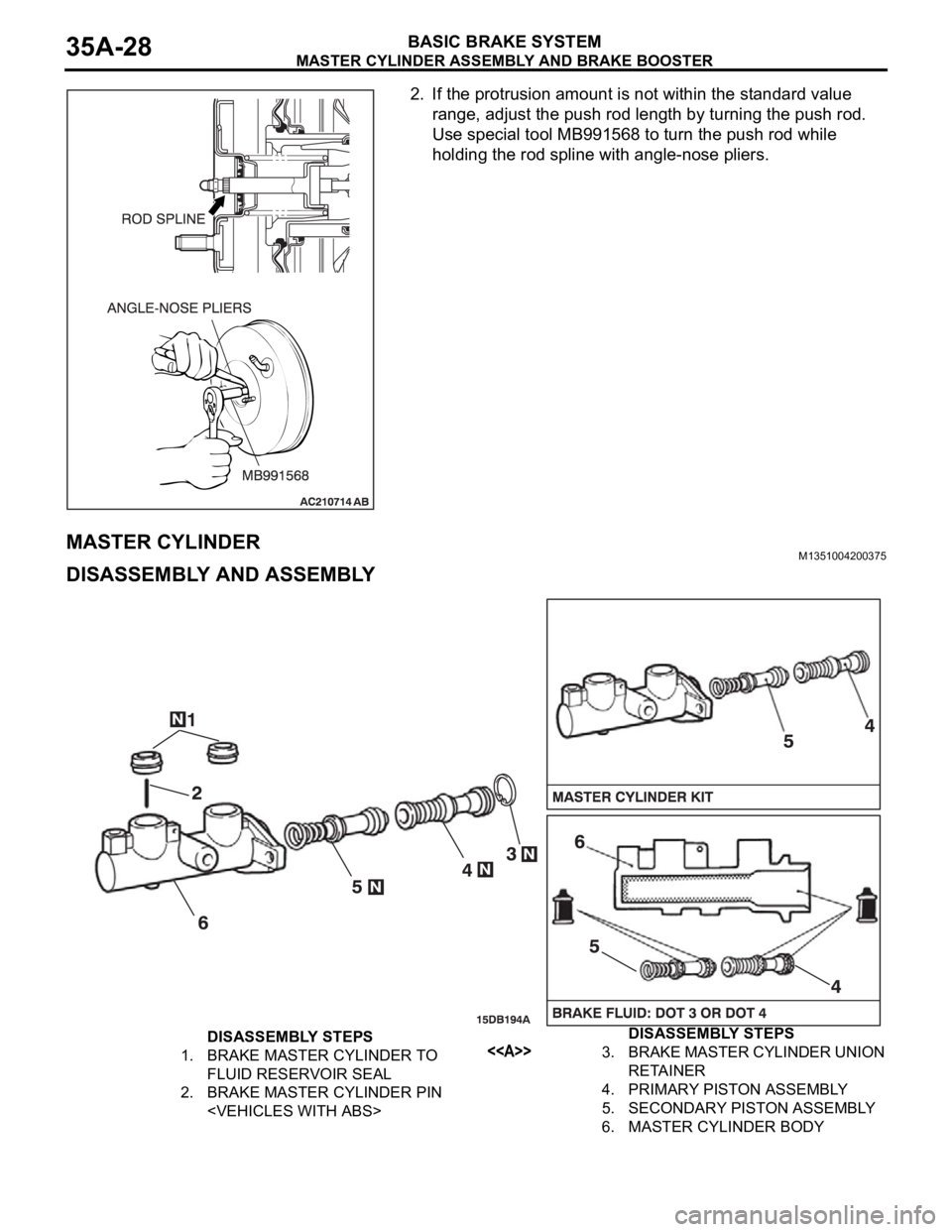 MITSUBISHI 380 2005  Workshop Manual MASTER CYLINDER ASSEMBLY AND BRAKE BOOSTER
BASIC BRAKE SYSTEM35A-28
2. If the protrusion amount is not within the standard value 
range, adjust the push rod length by turning the push rod. 
Use specia