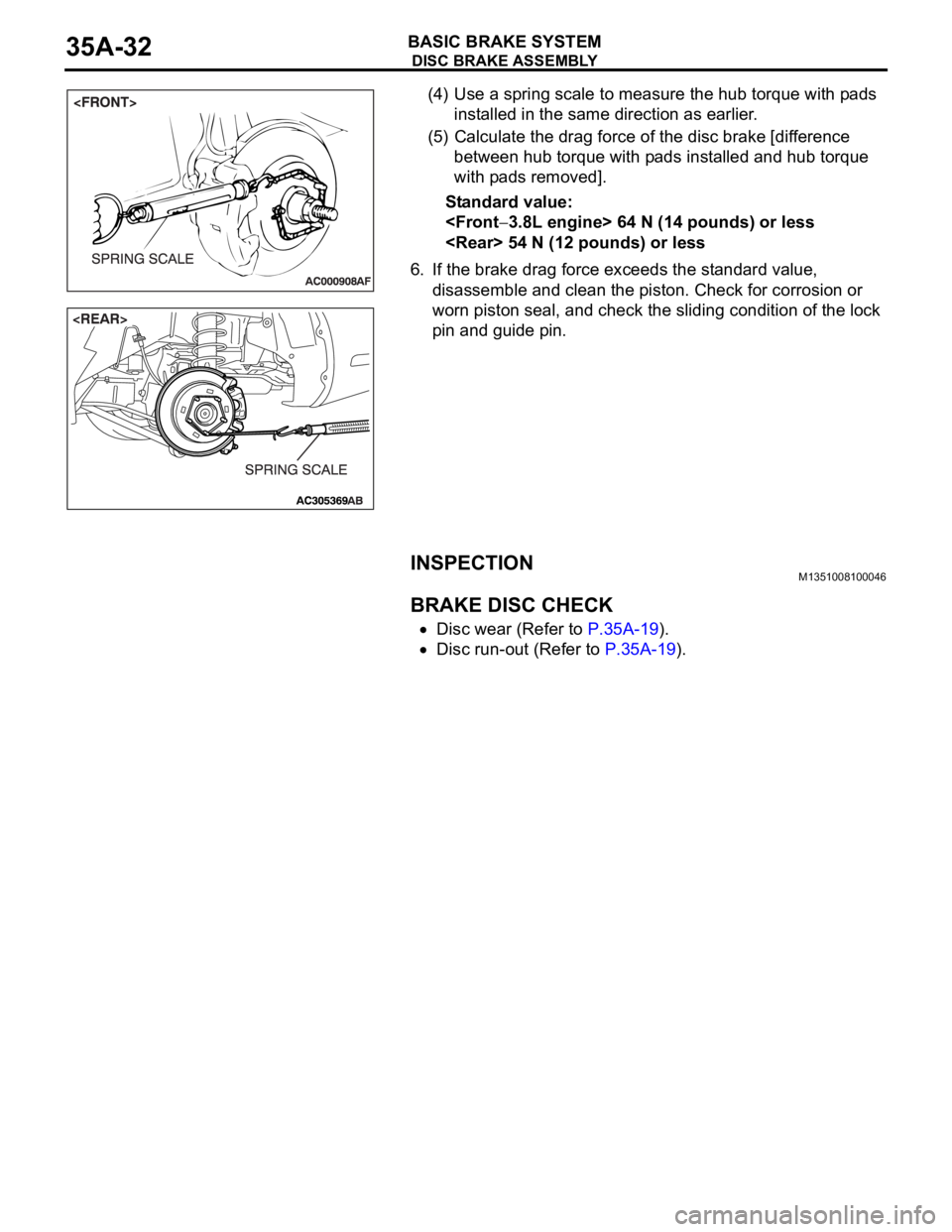 MITSUBISHI 380 2005 Workshop Manual DISC BRAKE ASSEMBLY
BASIC BRAKE SYSTEM35A-32
(4) Use a spring scale to measure the hub torque with pads
installed in the same direction as earlier.
(5) Calculate the drag force of the disc brake [dif MITSUBISHI 380 2005 Workshop Manual DISC BRAKE ASSEMBLY
BASIC BRAKE SYSTEM35A-32
(4) Use a spring scale to measure the hub torque with pads
installed in the same direction as earlier.
(5) Calculate the drag force of the disc brake [dif