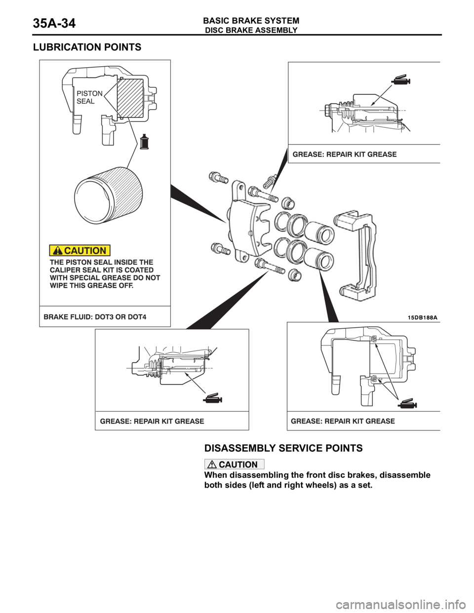 MITSUBISHI 380 2005  Workshop Manual DISC BRAKE ASSEMBLY
BASIC BRAKE SYSTEM35A-34
LUBRICATION POINTS
DISASSEMBLY SERVICE POINTS
When disassembling the front disc brakes, disassemble 
both sides (left and right wheels) as a set.
. 