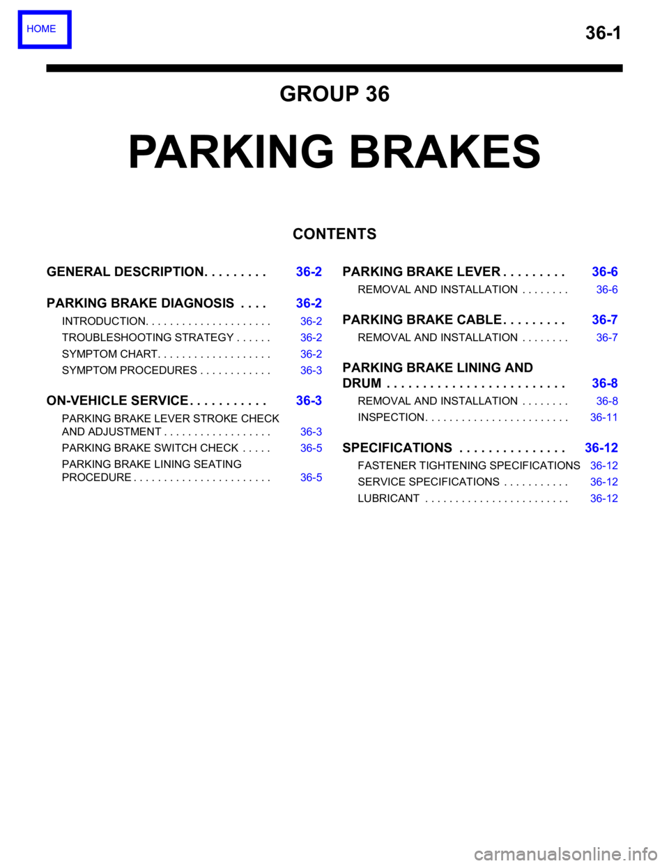 MITSUBISHI 380 2005 Workshop Manual 36-1
GROUP 36
PARKING BRAKES
CONTENTS
GENERAL DESCRIPTION. . . . . . . . .36-2
PARKING BRAKE DIAGNOSIS . . . .36-2
INTRODUCTION. . . . . . . . . . . . . . . . . . . . . 36-2
TROUBLESHOOTING STRATEGY MITSUBISHI 380 2005 Workshop Manual 36-1
GROUP 36
PARKING BRAKES
CONTENTS
GENERAL DESCRIPTION. . . . . . . . .36-2
PARKING BRAKE DIAGNOSIS . . . .36-2
INTRODUCTION. . . . . . . . . . . . . . . . . . . . . 36-2
TROUBLESHOOTING STRATEGY