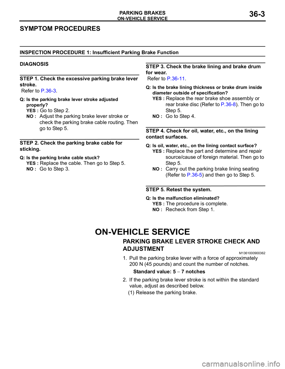 MITSUBISHI 380 2005  Workshop Manual ON-VEHICLE SERVICE
PARKING BRAKES36-3
SYMPTOM PROCEDURES
INSPECTION PROCEDURE 1: Insufficient Parking Brake Function
DIAGNOSIS
STEP 1. Check the excessive parking brake lever 
stroke.
 Refer to P.36-3