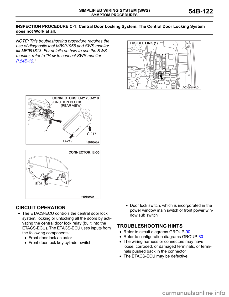 MITSUBISHI 380 2005 Workshop Manual SYMPTOM PROCEDURES
SIMPLIFIED WIRING SYSTEM (SWS)54B-122
INSPECTION PROCEDURE C-1: Central Door Locking System: The Central Door Locking System
does not Work at all.
NOTE: This troubleshooting proced MITSUBISHI 380 2005 Workshop Manual SYMPTOM PROCEDURES
SIMPLIFIED WIRING SYSTEM (SWS)54B-122
INSPECTION PROCEDURE C-1: Central Door Locking System: The Central Door Locking System
does not Work at all.
NOTE: This troubleshooting proced