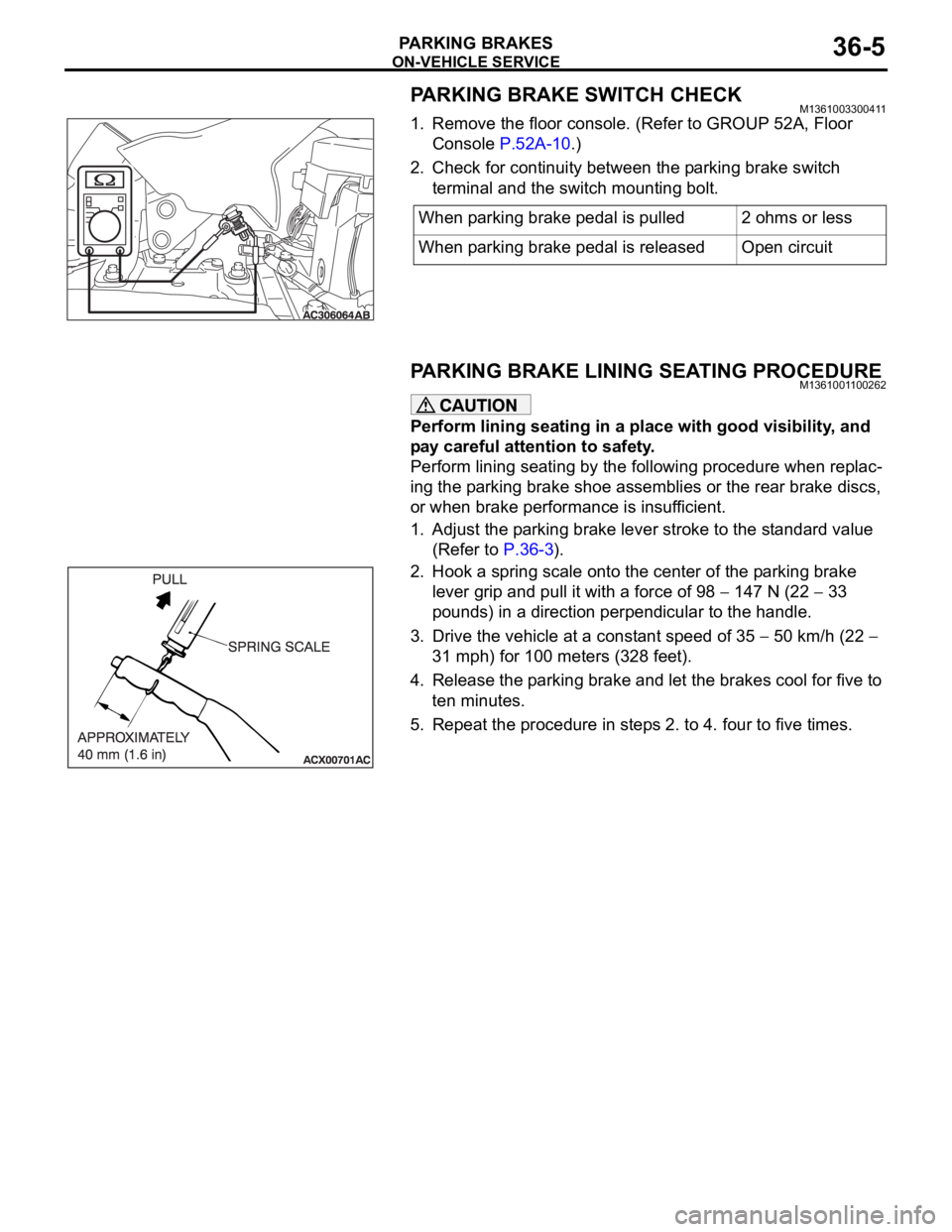 MITSUBISHI 380 2005 Manual PDF ON-VEHICLE SERVICE
PARKING BRAKES36-5
PARKING BRAKE SWITCH CHECKM1361003300411
1. Remove the floor console. (Refer to GROUP 52A, Floor 
Console P.52A-10.)
2. Check for continuity between the parking b