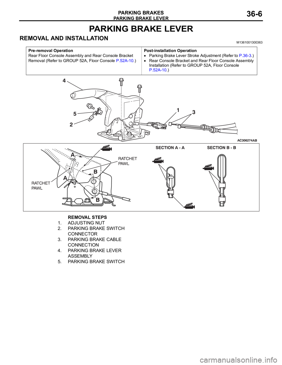 MITSUBISHI 380 2005  Workshop Manual PARKING BRAKE LEVER
PARKING BRAKES36-6
PARKING BRAKE LEVER
REMOVAL AND INSTALLATIONM1361001300363
Pre-removal Operation
Rear Floor Console Assembly and Rear Console Bracket 
Removal (Refer to GROUP 52