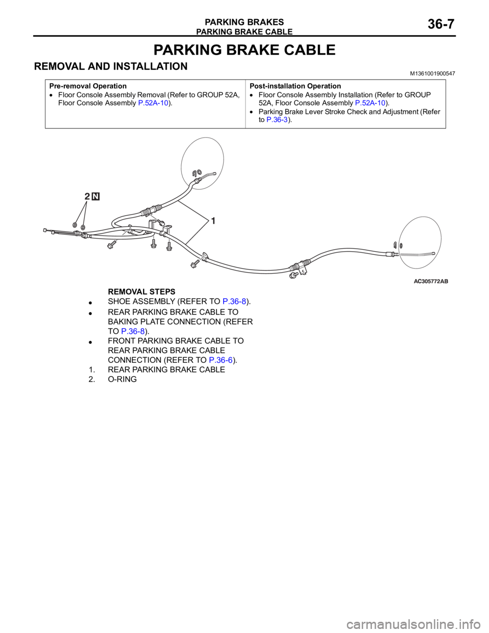 MITSUBISHI 380 2005  Workshop Manual PARKING BRAKE CABLE
PARKING BRAKES36-7
PARKING BRAKE CABLE
REMOVAL AND INSTALLATIONM1361001900547
Pre-removal Operation
Floor Console Assembly Removal (Refer to GROUP 52A, 
Floor Console Assembly P.52