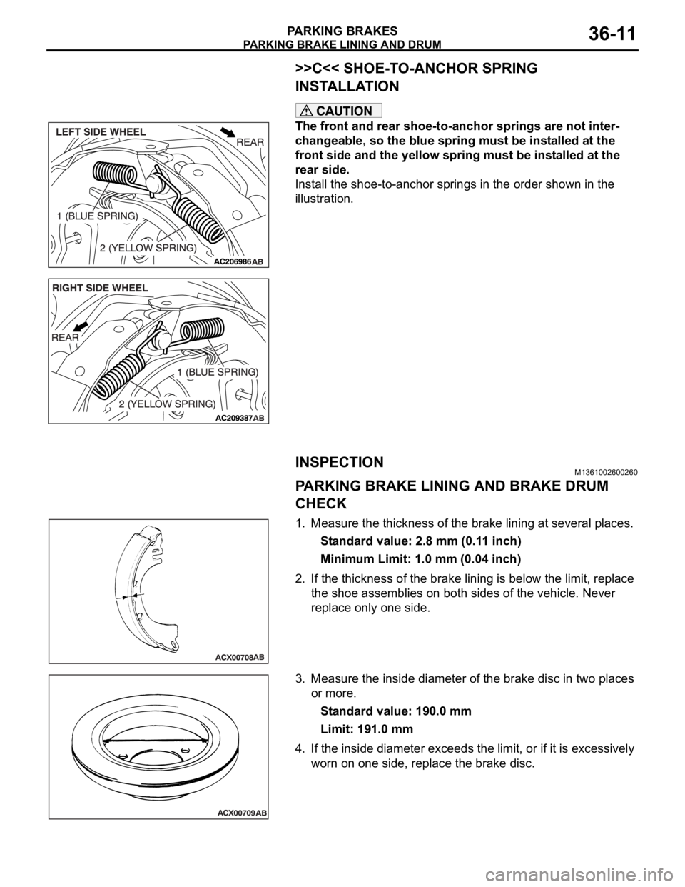 MITSUBISHI 380 2005 Workshop Manual PARKING BRAKE LINING AND DRUM
PARKING BRAKES36-11
>>C<< SHOE-TO-ANCHOR SPRING
INSTALLATION
The front and rear shoe-to-anchor springs are not inter-
changeable, so the blue spring must be installed at MITSUBISHI 380 2005 Workshop Manual PARKING BRAKE LINING AND DRUM
PARKING BRAKES36-11
>>C<< SHOE-TO-ANCHOR SPRING
INSTALLATION
The front and rear shoe-to-anchor springs are not inter-
changeable, so the blue spring must be installed at