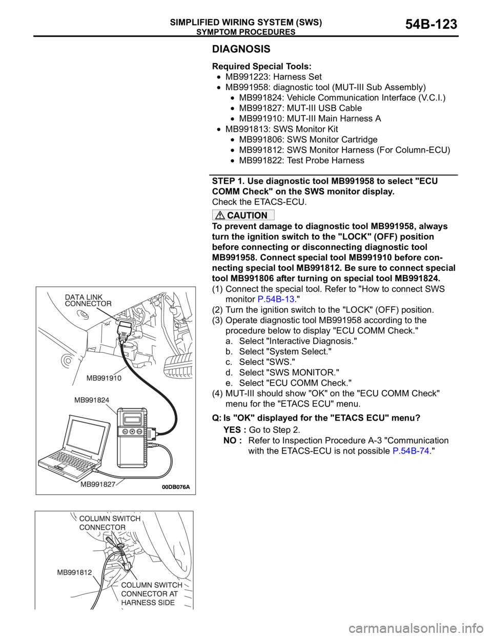 MITSUBISHI 380 2005 Manual PDF SYMPTOM PROCEDURES
SIMPLIFIED WIRING SYSTEM (SWS)54B-123
DIAGNOSIS
Required Special Tools:
MB991223: Harness Set
MB991958: diagnostic tool (MUT-III Sub Assembly)
MB991824: Vehicle Communication Interf MITSUBISHI 380 2005 Manual PDF SYMPTOM PROCEDURES
SIMPLIFIED WIRING SYSTEM (SWS)54B-123
DIAGNOSIS
Required Special Tools:
MB991223: Harness Set
MB991958: diagnostic tool (MUT-III Sub Assembly)
MB991824: Vehicle Communication Interf