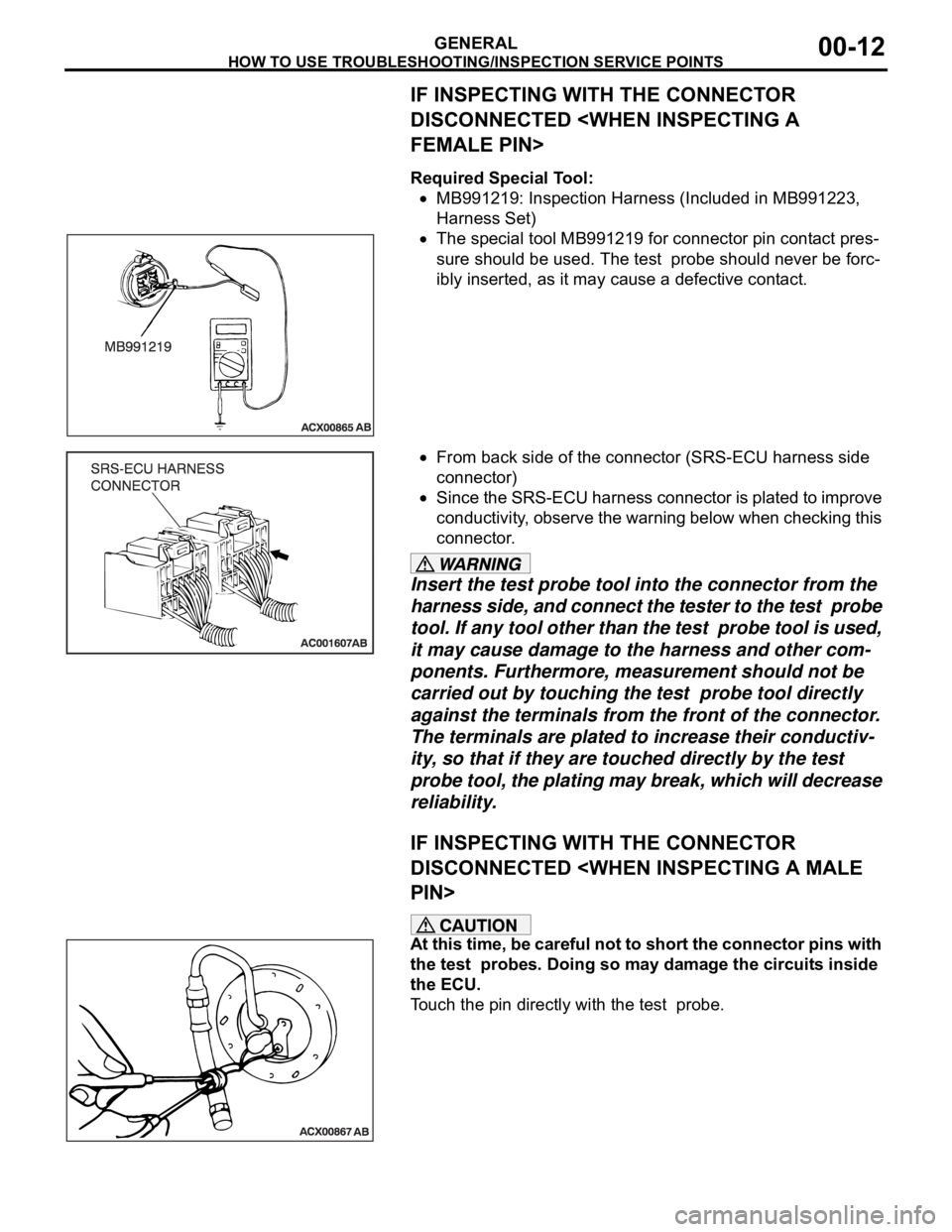 MITSUBISHI 380 2005 Workshop Manual HOW TO USE TROUBLESHOOTING/INSPECTION SERVICE POINTS
GENERAL00-12
IF INSPECTING WITH THE CONNECTOR
DISCONNECTED <WHEN INSPECTING A
FEMALE PIN>
Required Special Tool:
MB991219: Inspection Harness (In MITSUBISHI 380 2005 Workshop Manual HOW TO USE TROUBLESHOOTING/INSPECTION SERVICE POINTS
GENERAL00-12
IF INSPECTING WITH THE CONNECTOR
DISCONNECTED <WHEN INSPECTING A
FEMALE PIN>
Required Special Tool:
MB991219: Inspection Harness (In