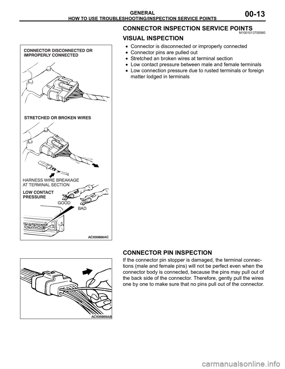 MITSUBISHI 380 2005 Workshop Manual HOW TO USE TROUBLESHOOTING/INSPECTION SERVICE POINTS
GENERAL00-13
CONNECTOR INSPECTION SERVICE POINTSM1001013700060
VISUAL INSPECTION
Connector is disconnected or improperly connected
Connector pins a MITSUBISHI 380 2005 Workshop Manual HOW TO USE TROUBLESHOOTING/INSPECTION SERVICE POINTS
GENERAL00-13
CONNECTOR INSPECTION SERVICE POINTSM1001013700060
VISUAL INSPECTION
Connector is disconnected or improperly connected
Connector pins a