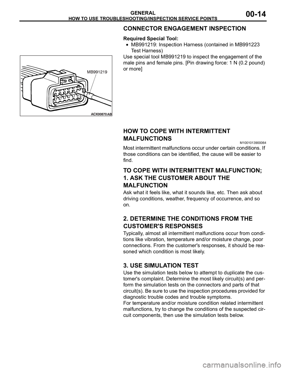 MITSUBISHI 380 2005 Owners Manual HOW TO USE TROUBLESHOOTING/INSPECTION SERVICE POINTS
GENERAL00-14
CONNECTOR ENGAGEMENT INSPECTION
Required Special Tool:
MB991219: Inspection Harness (contained in MB991223
Test Harness)
Use special MITSUBISHI 380 2005 Owners Manual HOW TO USE TROUBLESHOOTING/INSPECTION SERVICE POINTS
GENERAL00-14
CONNECTOR ENGAGEMENT INSPECTION
Required Special Tool:
MB991219: Inspection Harness (contained in MB991223
Test Harness)
Use special
