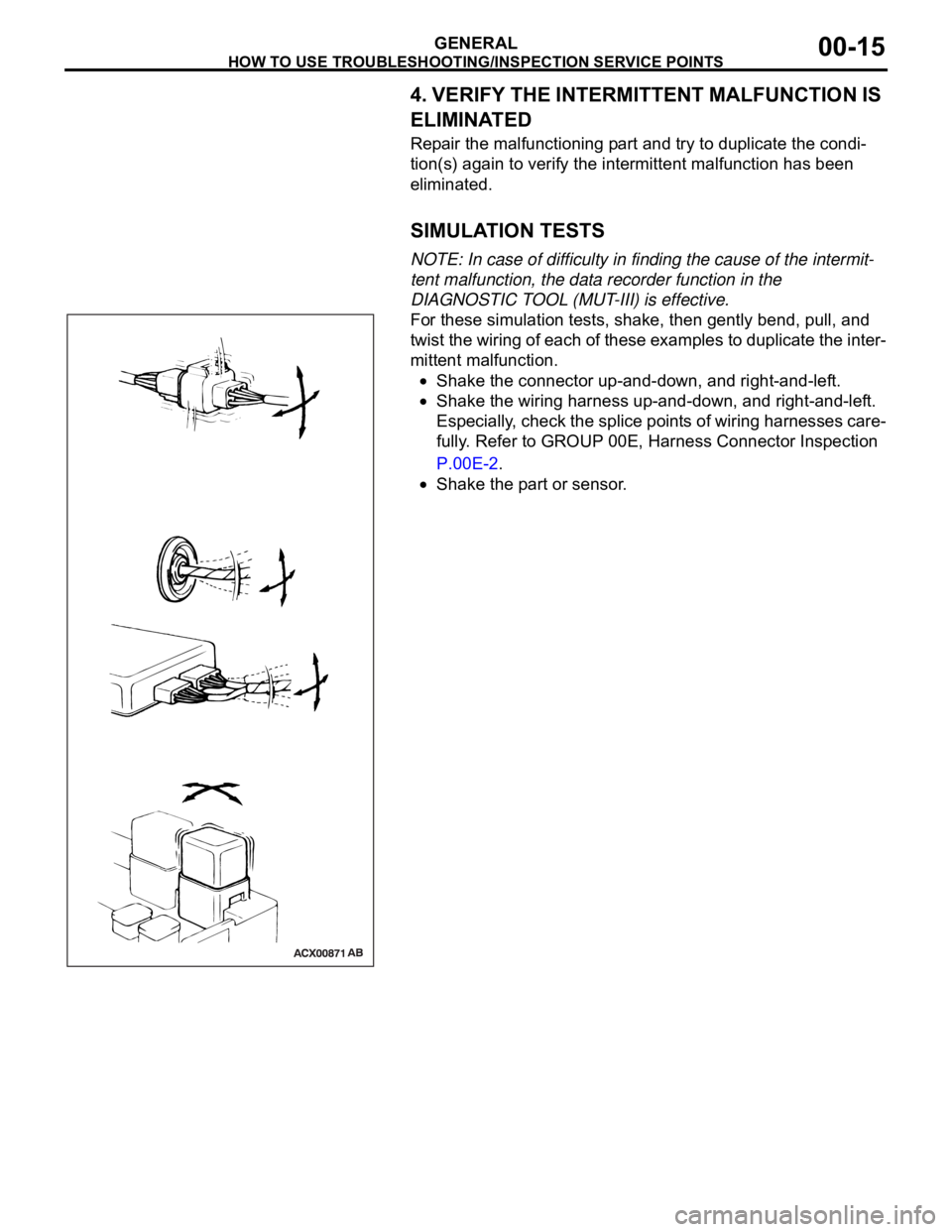 MITSUBISHI 380 2005 Owners Manual HOW TO USE TROUBLESHOOTING/INSPECTION SERVICE POINTS
GENERAL00-15
4. VERIFY THE INTERMITTENT MALFUNCTION IS
ELIMINATED
Repair the malfunctioning part and try to duplicate the condi-
tion(s) again to MITSUBISHI 380 2005 Owners Manual HOW TO USE TROUBLESHOOTING/INSPECTION SERVICE POINTS
GENERAL00-15
4. VERIFY THE INTERMITTENT MALFUNCTION IS
ELIMINATED
Repair the malfunctioning part and try to duplicate the condi-
tion(s) again to