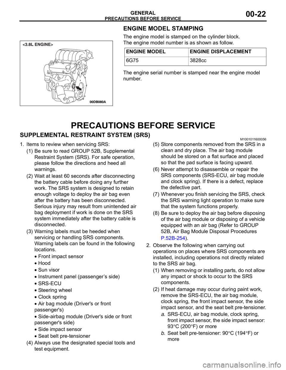 MITSUBISHI 380 2005 Workshop Manual PRECAUTIONS BEFORE SERVICE
GENERAL00-22
ENGINE MODEL STAMPING
The engine model is stamped on the cylinder block.
The engine model number is as shown as follow.
The engine serial number is stamped near MITSUBISHI 380 2005 Workshop Manual PRECAUTIONS BEFORE SERVICE
GENERAL00-22
ENGINE MODEL STAMPING
The engine model is stamped on the cylinder block.
The engine model number is as shown as follow.
The engine serial number is stamped near