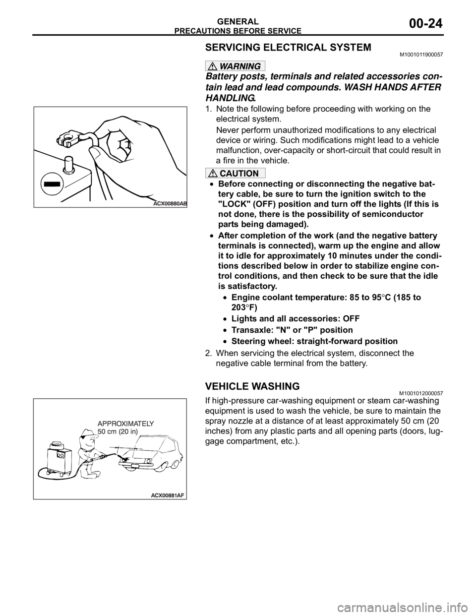 MITSUBISHI 380 2005  Workshop Manual PRECAUTIONS BEFORE SERVICE
GENERAL00-24
SERVICING ELECTRICAL SYSTEMM1001011900057
Battery posts, terminals and related accessories con-
tain lead and lead compounds. WASH HANDS AFTER 
HANDLING.
1. Not