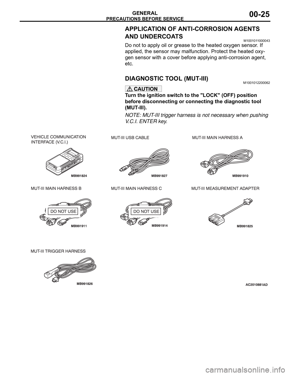 MITSUBISHI 380 2005 Workshop Manual PRECAUTIONS BEFORE SERVICE
GENERAL00-25
APPLICATION OF ANTI-CORROSION AGENTS
AND UNDERCOATS
M1001011000043
Do not to apply oil or grease to the heated oxygen sensor. If
applied, the sensor may malfu MITSUBISHI 380 2005 Workshop Manual PRECAUTIONS BEFORE SERVICE
GENERAL00-25
APPLICATION OF ANTI-CORROSION AGENTS
AND UNDERCOATS
M1001011000043
Do not to apply oil or grease to the heated oxygen sensor. If
applied, the sensor may malfu