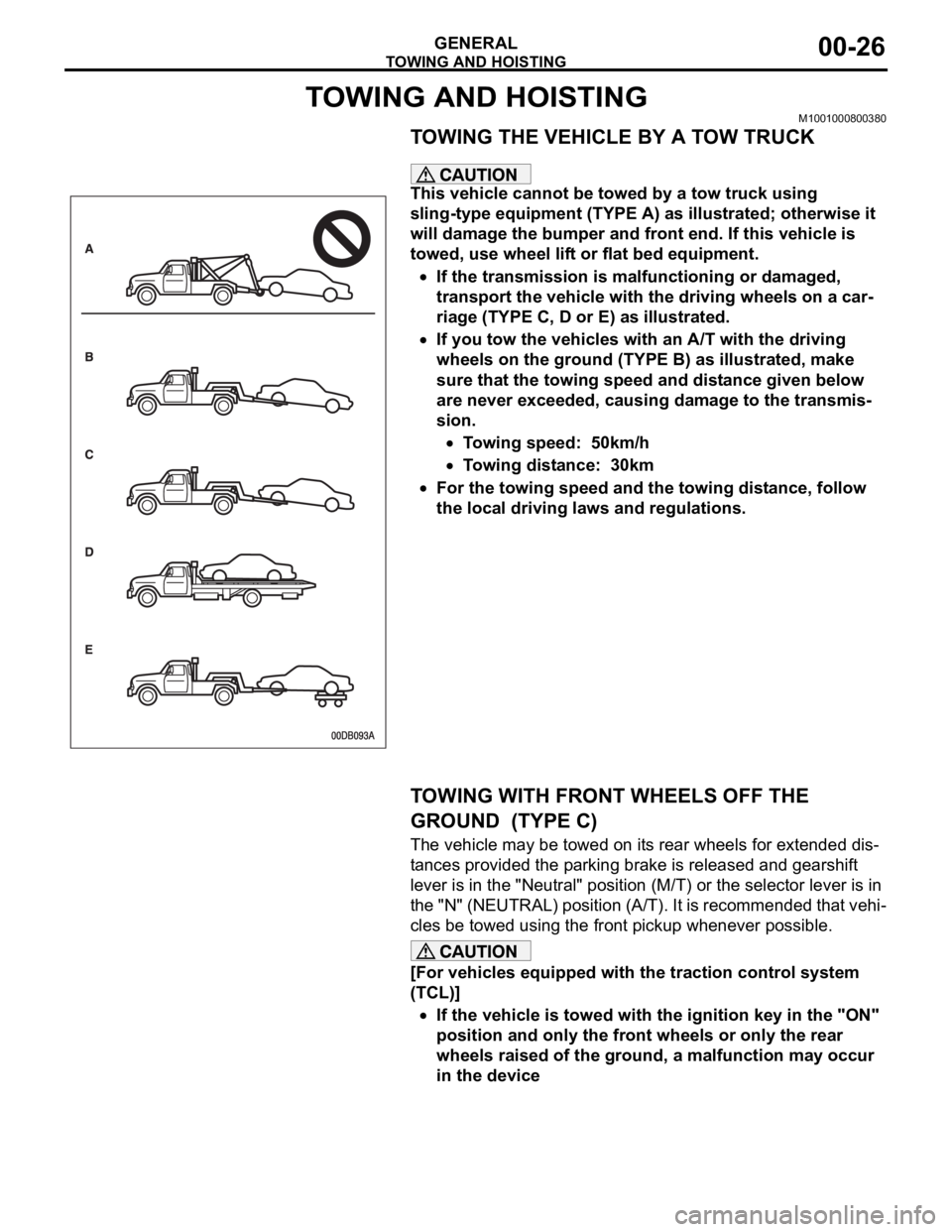 MITSUBISHI 380 2005 Workshop Manual TOWING AND HOISTING
GENERAL00-26
TOWING AND HOISTINGM1001000800380
TOWING THE VEHICLE BY A TOW TRUCK
.
This vehicle cannot be towed by a tow truck using
sling-type equipment (TYPE A) as illustrated; MITSUBISHI 380 2005 Workshop Manual TOWING AND HOISTING
GENERAL00-26
TOWING AND HOISTINGM1001000800380
TOWING THE VEHICLE BY A TOW TRUCK
.
This vehicle cannot be towed by a tow truck using
sling-type equipment (TYPE A) as illustrated;
