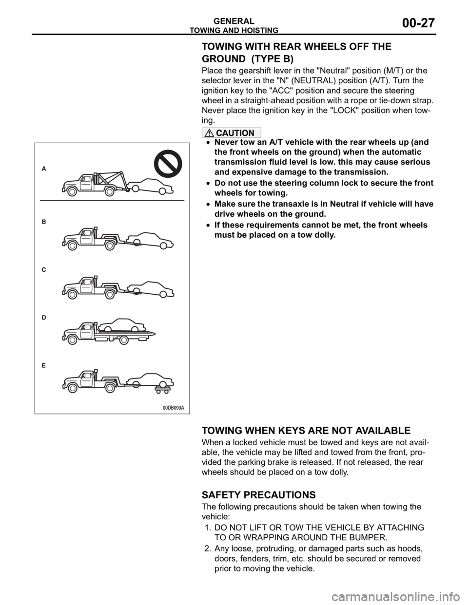 MITSUBISHI 380 2005  Workshop Manual TOWING AND HOISTING
GENERAL00-27
TOWING WITH REAR WHEELS OFF THE 
GROUND  (TYPE B)
Place the gearshift lever in the "Neutral" position (M/T) or the 
selector lever in the "N" (NEUTRAL)