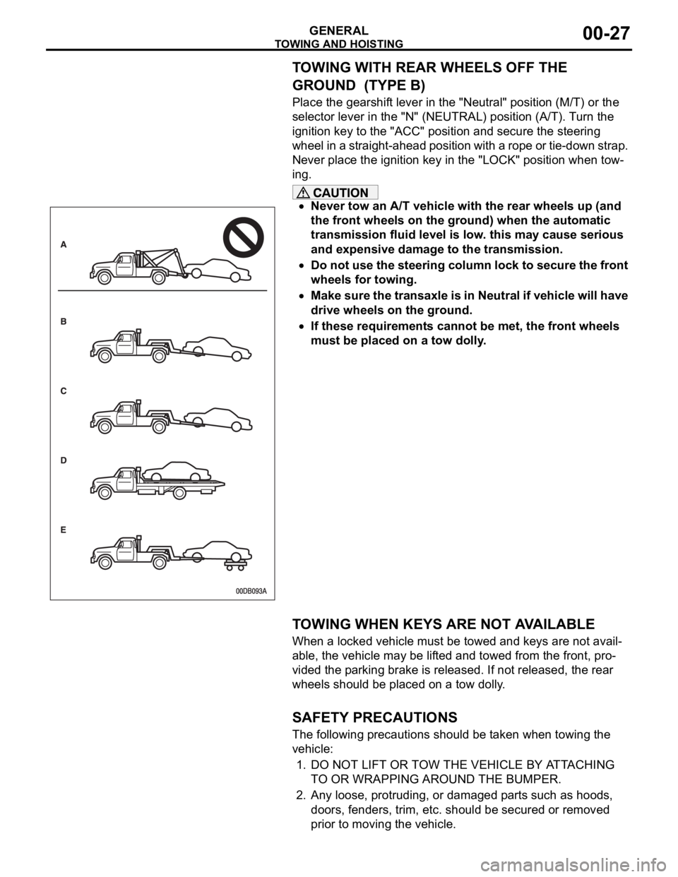 MITSUBISHI 380 2005 Workshop Manual TOWING AND HOISTING
GENERAL00-27
TOWING WITH REAR WHEELS OFF THE
GROUND (TYPE B)
Place the gearshift lever in the "Neutral" position (M/T) or the
selector lever in the "N" (NEUTRAL) MITSUBISHI 380 2005 Workshop Manual TOWING AND HOISTING
GENERAL00-27
TOWING WITH REAR WHEELS OFF THE
GROUND (TYPE B)
Place the gearshift lever in the "Neutral" position (M/T) or the
selector lever in the "N" (NEUTRAL)