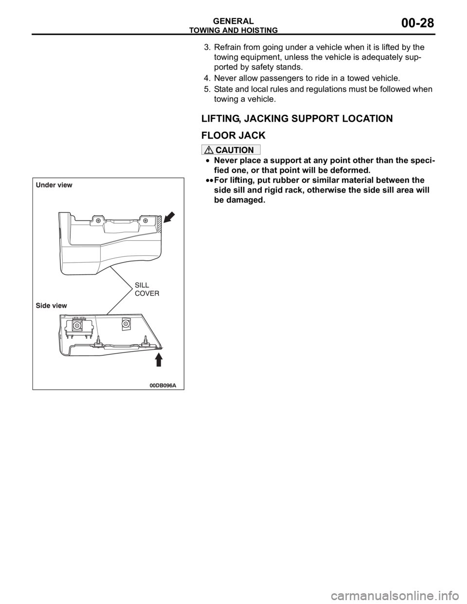 MITSUBISHI 380 2005 Workshop Manual TOWING AND HOISTING
GENERAL00-28
3. Refrain from going under a vehicle when it is lifted by the
towing equipment, unless the vehicle is adequately sup-
ported by safety stands.
4. Never allow passeng MITSUBISHI 380 2005 Workshop Manual TOWING AND HOISTING
GENERAL00-28
3. Refrain from going under a vehicle when it is lifted by the
towing equipment, unless the vehicle is adequately sup-
ported by safety stands.
4. Never allow passeng