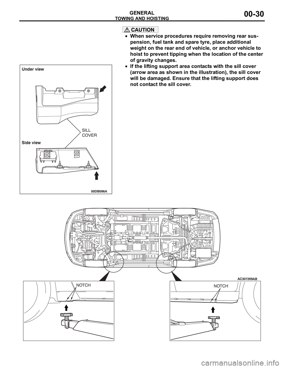 MITSUBISHI 380 2005  Workshop Manual TOWING AND HOISTING
GENERAL00-30
When service procedures require removing rear sus-
pension, fuel tank and spare tyre, place additional 
weight on the rear end of vehicle, or anchor vehicle to 
hoist 