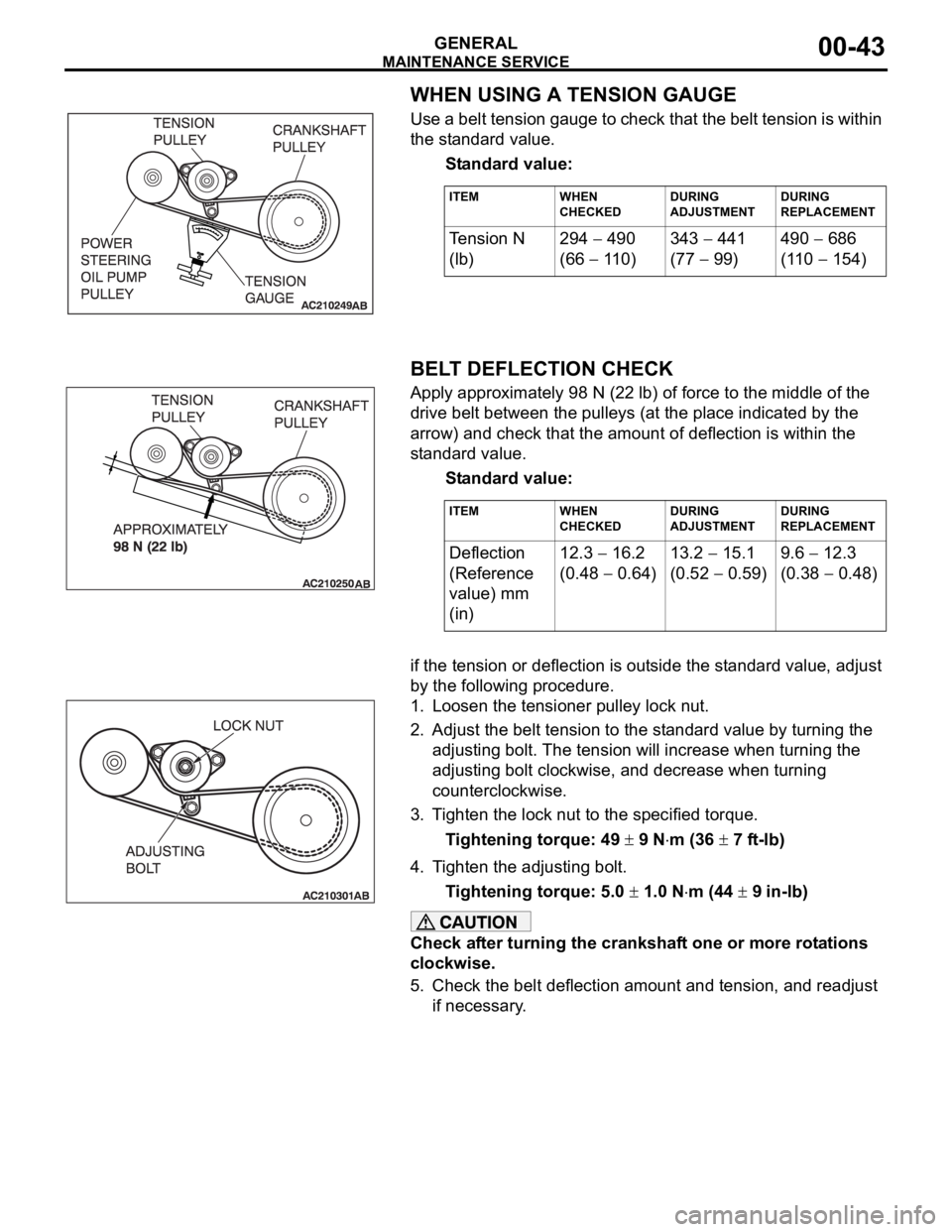MITSUBISHI 380 2005 User Guide MAINTENANCE SERVICE
GENERAL00-43
WHEN USING A TENSION GAUGE
Use a belt tension gauge to check that the belt tension is within
the standard value.
Standard value:
.
BELT DEFLECTION CHECK
Apply approxi MITSUBISHI 380 2005 User Guide MAINTENANCE SERVICE
GENERAL00-43
WHEN USING A TENSION GAUGE
Use a belt tension gauge to check that the belt tension is within
the standard value.
Standard value:
.
BELT DEFLECTION CHECK
Apply approxi