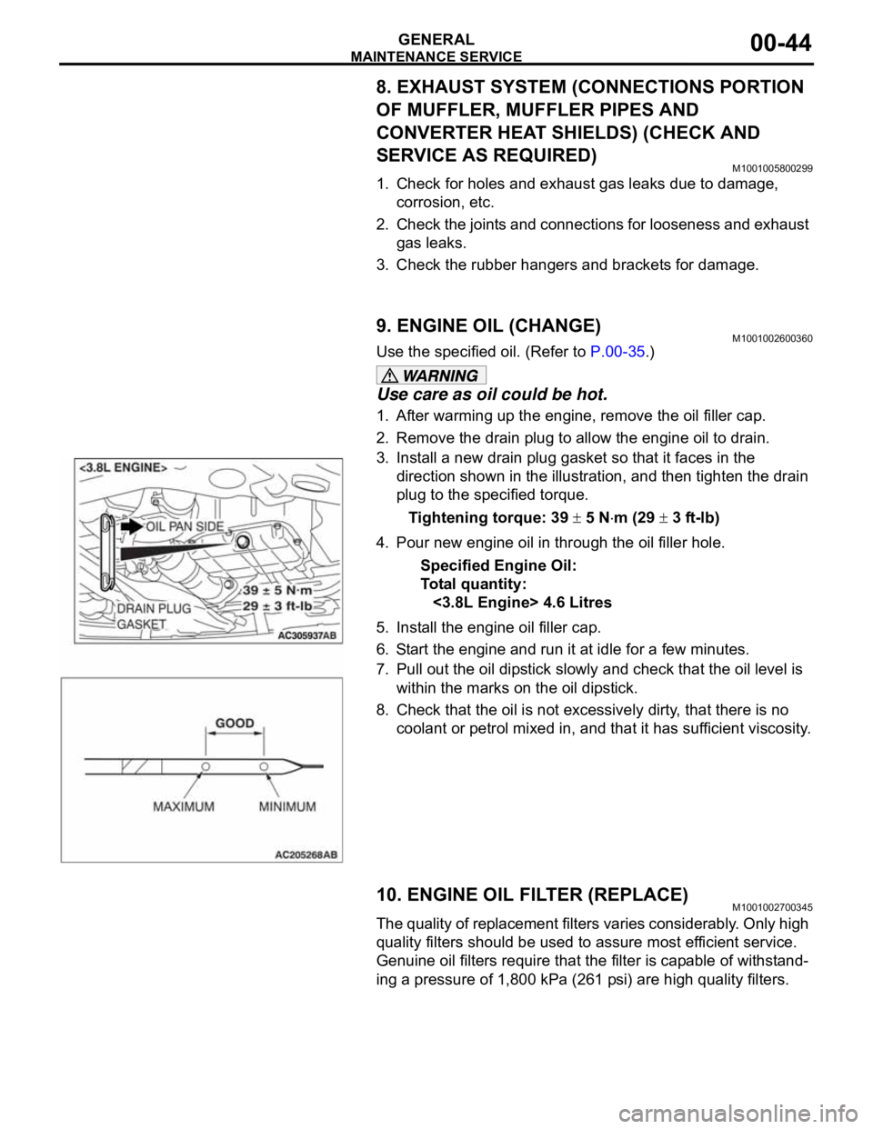 MITSUBISHI 380 2005 Workshop Manual MAINTENANCE SERVICE
GENERAL00-44
8. EXHAUST SYSTEM (CONNECTIONS PORTION
OF MUFFLER, MUFFLER PIPES AND
CONVERTER HEAT SHIELDS) (CHECK AND
SERVICE AS REQUIRED)
M1001005800299
1. Check for holes and e MITSUBISHI 380 2005 Workshop Manual MAINTENANCE SERVICE
GENERAL00-44
8. EXHAUST SYSTEM (CONNECTIONS PORTION
OF MUFFLER, MUFFLER PIPES AND
CONVERTER HEAT SHIELDS) (CHECK AND
SERVICE AS REQUIRED)
M1001005800299
1. Check for holes and e