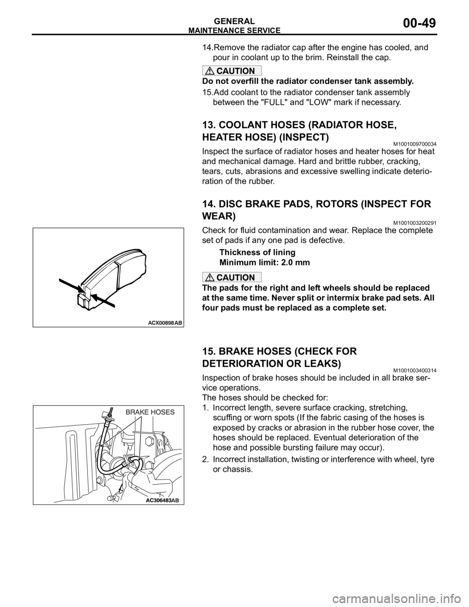 MITSUBISHI 380 2005 Workshop Manual MAINTENANCE SERVICE
GENERAL00-49
14.Remove the radiator cap after the engine has cooled, and
pour in coolant up to the brim. Reinstall the cap.
Do not overfill the radiator condenser tank assembly.
1 MITSUBISHI 380 2005 Workshop Manual MAINTENANCE SERVICE
GENERAL00-49
14.Remove the radiator cap after the engine has cooled, and
pour in coolant up to the brim. Reinstall the cap.
Do not overfill the radiator condenser tank assembly.
1