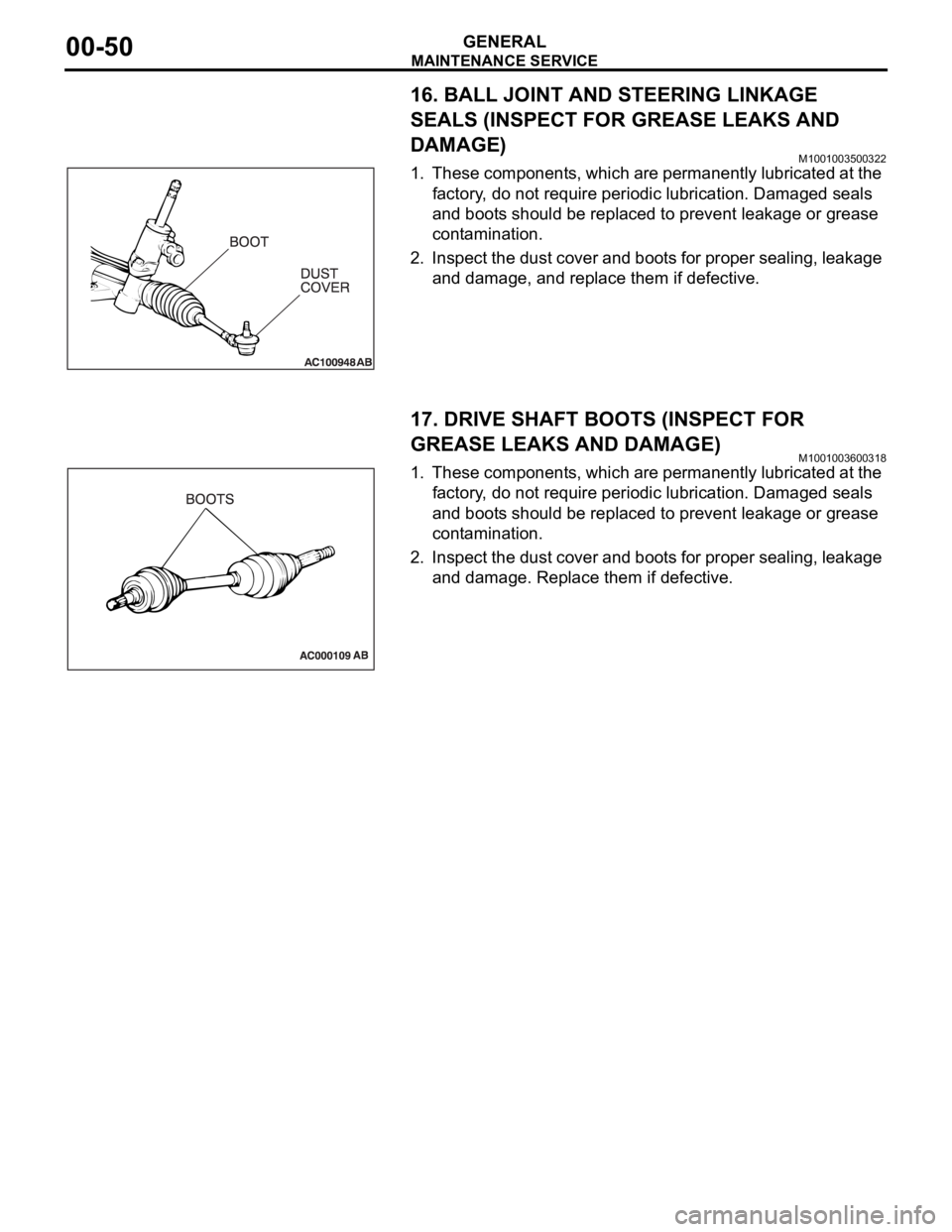 MITSUBISHI 380 2005 Workshop Manual MAINTENANCE SERVICE
GENERAL00-50
16. BALL JOINT AND STEERING LINKAGE
SEALS (INSPECT FOR GREASE LEAKS AND
DAMAGE)
M1001003500322
1. These components, which are permanently lubricated at the
factory, MITSUBISHI 380 2005 Workshop Manual MAINTENANCE SERVICE
GENERAL00-50
16. BALL JOINT AND STEERING LINKAGE
SEALS (INSPECT FOR GREASE LEAKS AND
DAMAGE)
M1001003500322
1. These components, which are permanently lubricated at the
factory,