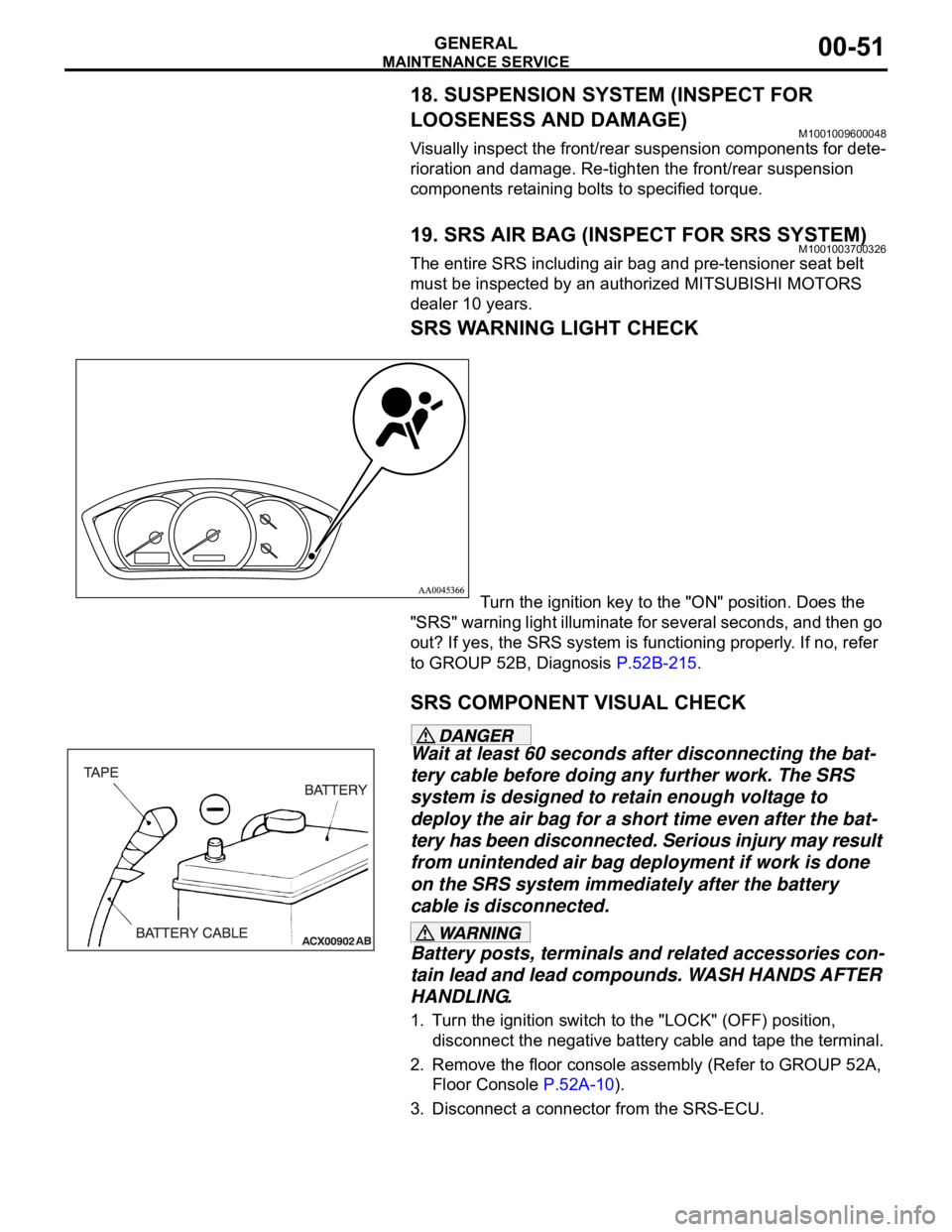 MITSUBISHI 380 2005 Workshop Manual MAINTENANCE SERVICE
GENERAL00-51
18. SUSPENSION SYSTEM (INSPECT FOR
LOOSENESS AND DAMAGE)
M1001009600048
Visually inspect the front/rear suspension components for dete-
rioration and damage. Re-tight MITSUBISHI 380 2005 Workshop Manual MAINTENANCE SERVICE
GENERAL00-51
18. SUSPENSION SYSTEM (INSPECT FOR
LOOSENESS AND DAMAGE)
M1001009600048
Visually inspect the front/rear suspension components for dete-
rioration and damage. Re-tight
