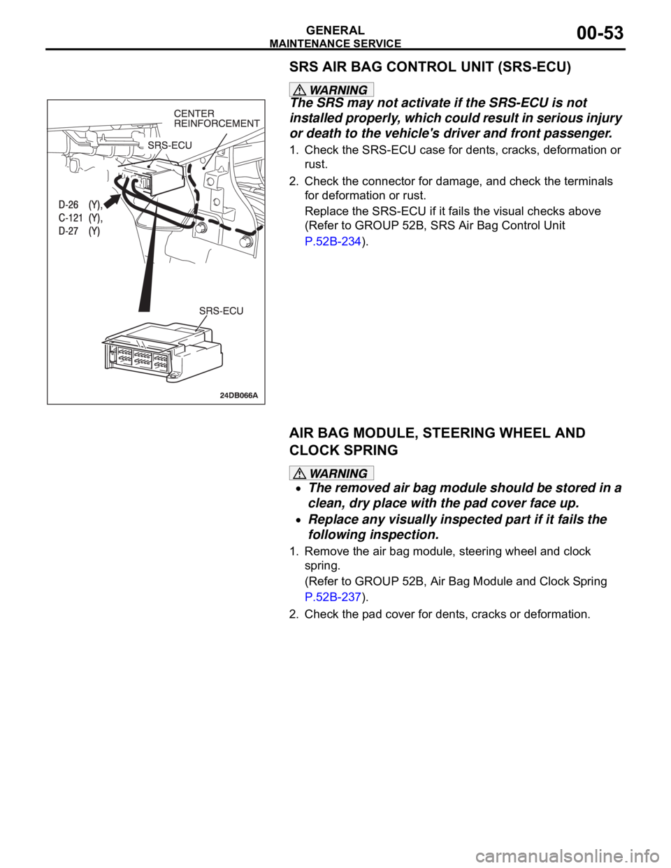 MITSUBISHI 380 2005  Workshop Manual MAINTENANCE SERVICE
GENERAL00-53
SRS AIR BAG CONTROL UNIT (SRS-ECU) 
The SRS may not activate if the SRS-ECU is not 
installed properly, which could result in serious injury 
or death to the vehicles