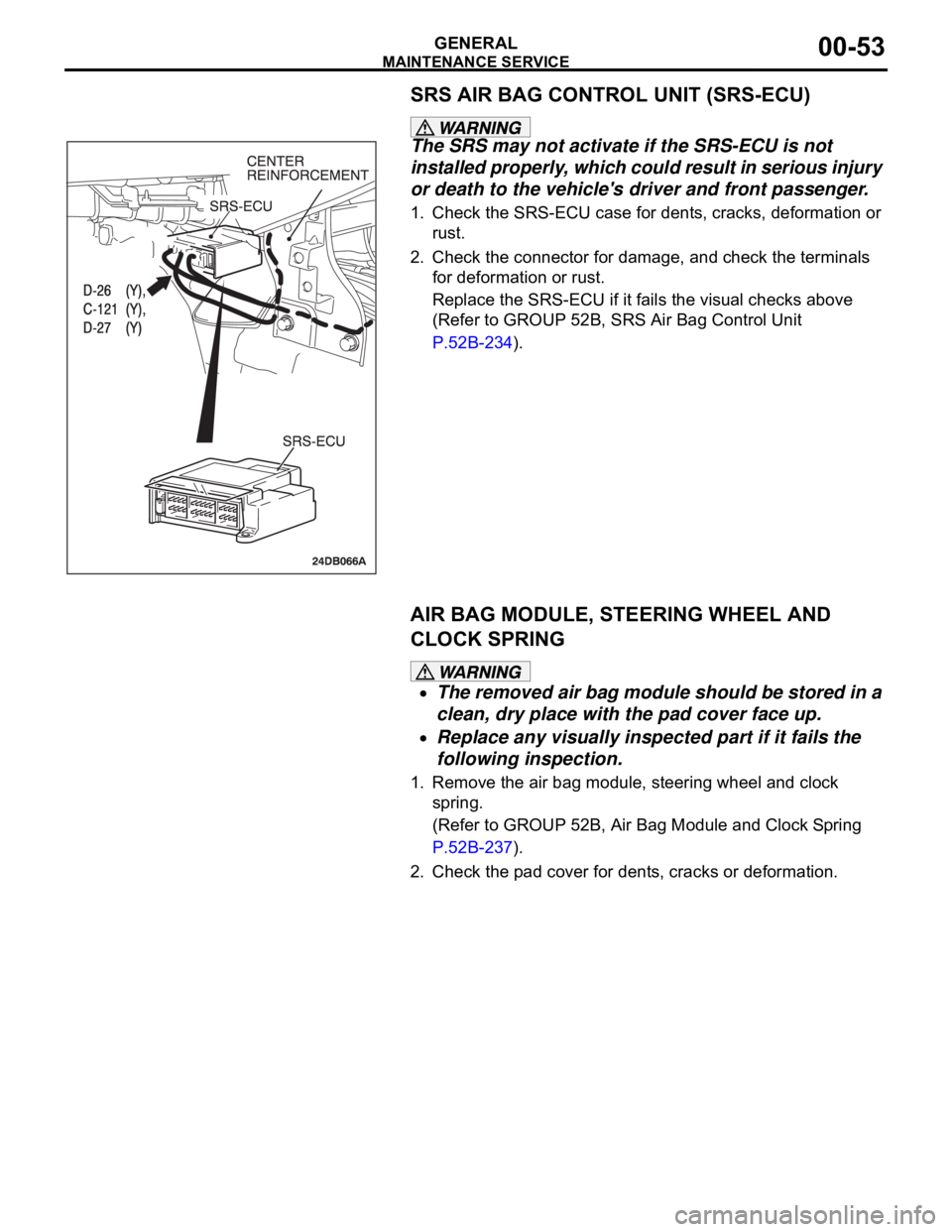 MITSUBISHI 380 2005 Owners Manual MAINTENANCE SERVICE
GENERAL00-53
SRS AIR BAG CONTROL UNIT (SRS-ECU)
The SRS may not activate if the SRS-ECU is not
installed properly, which could result in serious injury
or death to the vehicles MITSUBISHI 380 2005 Owners Manual MAINTENANCE SERVICE
GENERAL00-53
SRS AIR BAG CONTROL UNIT (SRS-ECU)
The SRS may not activate if the SRS-ECU is not
installed properly, which could result in serious injury
or death to the vehicles