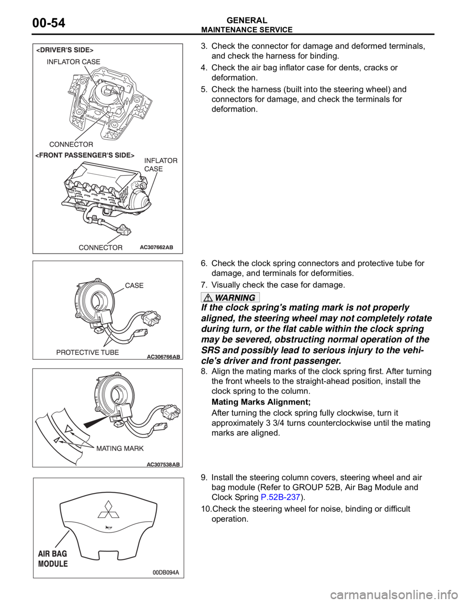 MITSUBISHI 380 2005  Workshop Manual MAINTENANCE SERVICE
GENERAL00-54
3. Check the connector for damage and deformed terminals, 
and check the harness for binding.
4. Check the air bag inflator case for dents, cracks or 
deformation.
5. 