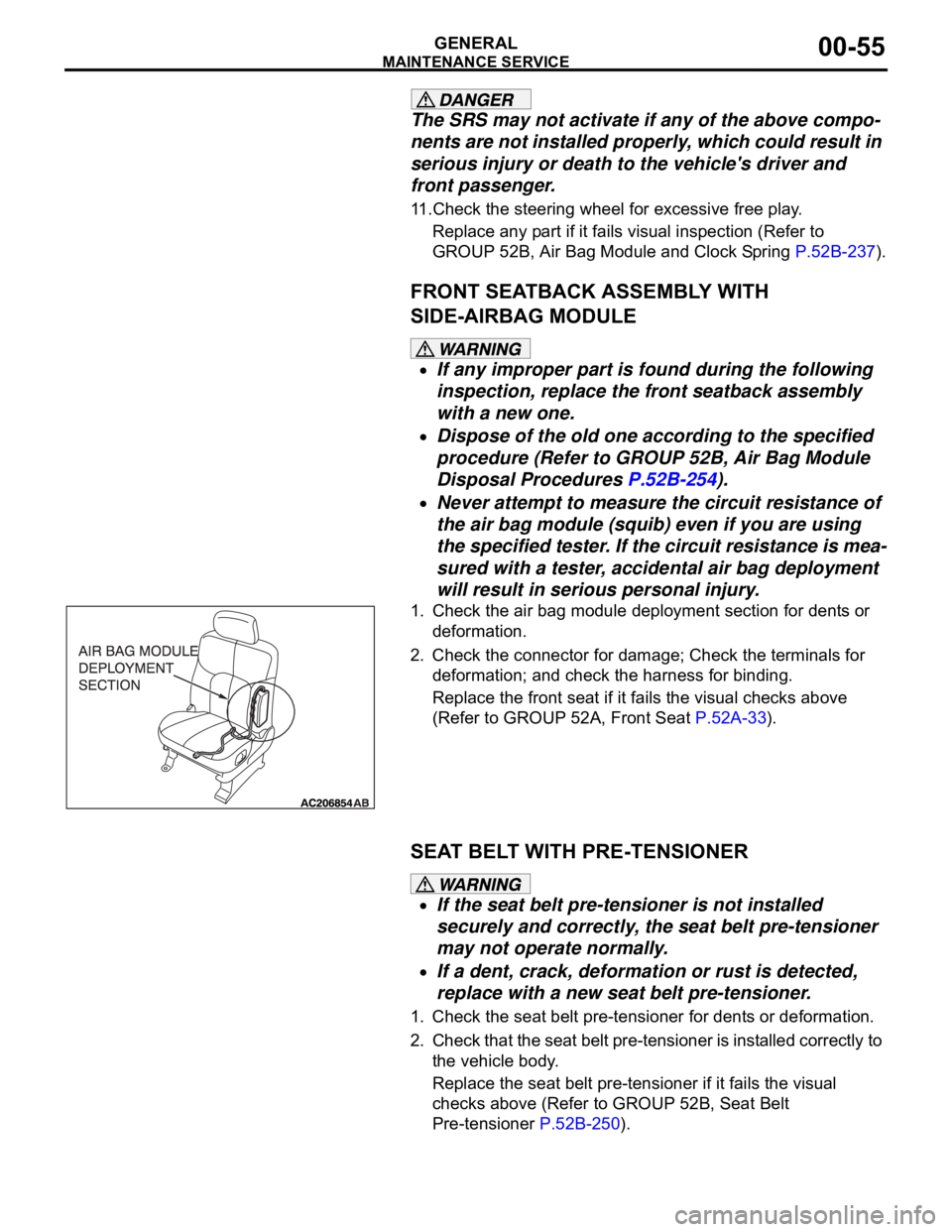 MITSUBISHI 380 2005  Workshop Manual MAINTENANCE SERVICE
GENERAL00-55
The SRS may not activate if any of the above compo-
nents are not installed properly, which could result in 
serious injury or death to the vehicles driver and 
front