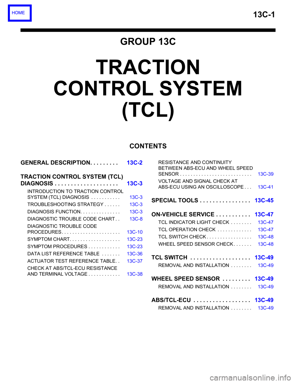 MITSUBISHI 380 2005 Workshop Manual 13C-1
GROUP 13C
TRACTION
CONTROL SYSTEM
(TCL)
CONTENTS
GENERAL DESCRIPTION. . . . . . . . .13C-2
TRACTION CONTROL SYSTEM (TCL)
DIAGNOSIS . . . . . . . . . . . . . . . . . . . .13C-3
INTRODUCTION T MITSUBISHI 380 2005 Workshop Manual 13C-1
GROUP 13C
TRACTION
CONTROL SYSTEM
(TCL)
CONTENTS
GENERAL DESCRIPTION. . . . . . . . .13C-2
TRACTION CONTROL SYSTEM (TCL)
DIAGNOSIS . . . . . . . . . . . . . . . . . . . .13C-3
INTRODUCTION T