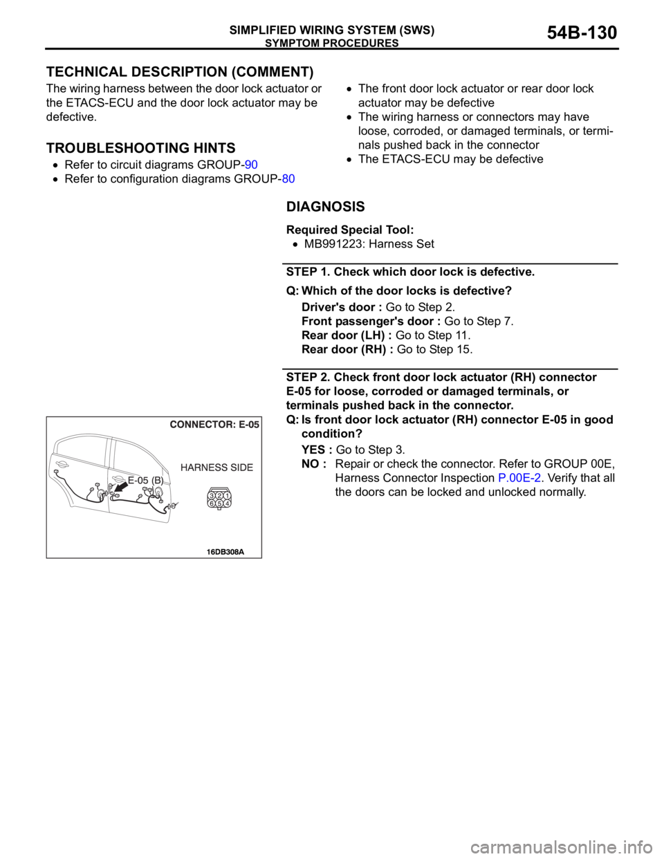 MITSUBISHI 380 2005 Owners Manual SYMPTOM PROCEDURES
SIMPLIFIED WIRING SYSTEM (SWS)54B-130
.
TECHNICAL DESCRIPTION (COMMENT)
The wiring harness between the door lock actuator or
the ETACS-ECU and the door lock actuator may be
defect MITSUBISHI 380 2005 Owners Manual SYMPTOM PROCEDURES
SIMPLIFIED WIRING SYSTEM (SWS)54B-130
.
TECHNICAL DESCRIPTION (COMMENT)
The wiring harness between the door lock actuator or
the ETACS-ECU and the door lock actuator may be
defect