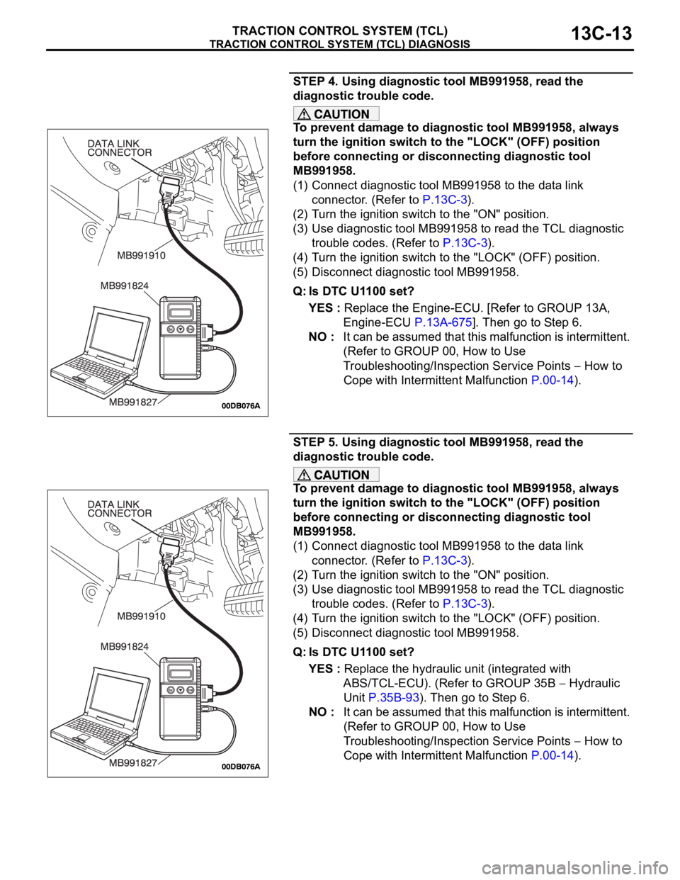 MITSUBISHI 380 2005 Workshop Manual TRACTION CONTROL SYSTEM (TCL) DIAGNOSIS
TRACTION CONTROL SYSTEM (TCL)13C-13
STEP 4. Using diagnostic tool MB991958, read the
diagnostic trouble code.
To prevent damage to diagnostic tool MB991958, al MITSUBISHI 380 2005 Workshop Manual TRACTION CONTROL SYSTEM (TCL) DIAGNOSIS
TRACTION CONTROL SYSTEM (TCL)13C-13
STEP 4. Using diagnostic tool MB991958, read the
diagnostic trouble code.
To prevent damage to diagnostic tool MB991958, al