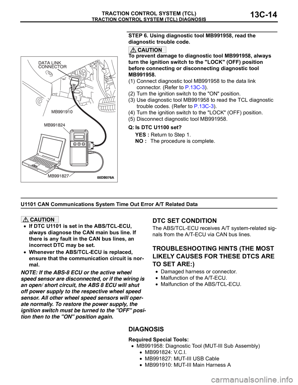 MITSUBISHI 380 2005 Workshop Manual TRACTION CONTROL SYSTEM (TCL) DIAGNOSIS
TRACTION CONTROL SYSTEM (TCL)13C-14
STEP 6. Using diagnostic tool MB991958, read the
diagnostic trouble code.
To prevent damage to diagnostic tool MB991958, al MITSUBISHI 380 2005 Workshop Manual TRACTION CONTROL SYSTEM (TCL) DIAGNOSIS
TRACTION CONTROL SYSTEM (TCL)13C-14
STEP 6. Using diagnostic tool MB991958, read the
diagnostic trouble code.
To prevent damage to diagnostic tool MB991958, al