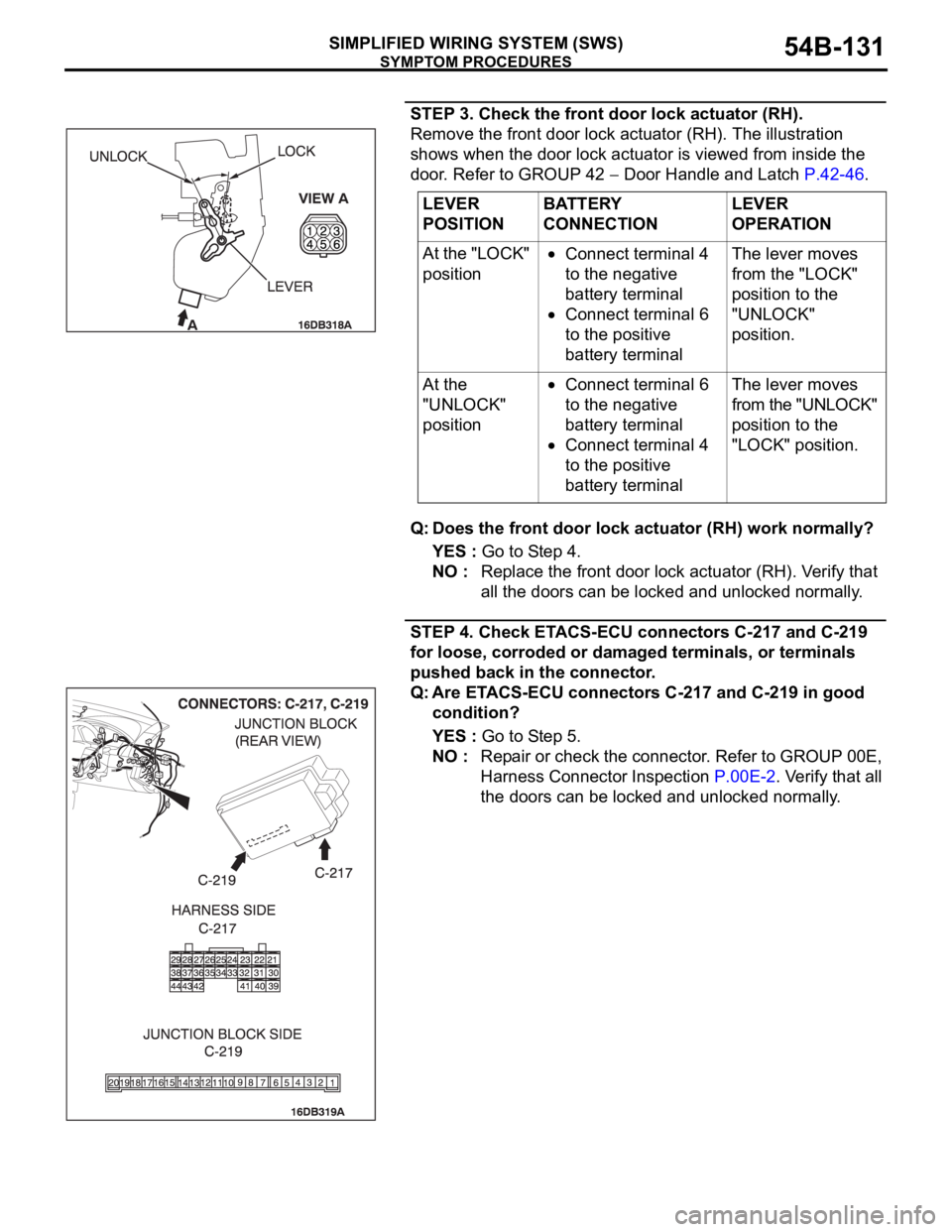 MITSUBISHI 380 2005 Workshop Manual SYMPTOM PROCEDURES
SIMPLIFIED WIRING SYSTEM (SWS)54B-131
STEP 3. Check the front door lock actuator (RH).
Remove the front door lock actuator (RH). The illustration
shows when the door lock actuator MITSUBISHI 380 2005 Workshop Manual SYMPTOM PROCEDURES
SIMPLIFIED WIRING SYSTEM (SWS)54B-131
STEP 3. Check the front door lock actuator (RH).
Remove the front door lock actuator (RH). The illustration
shows when the door lock actuator