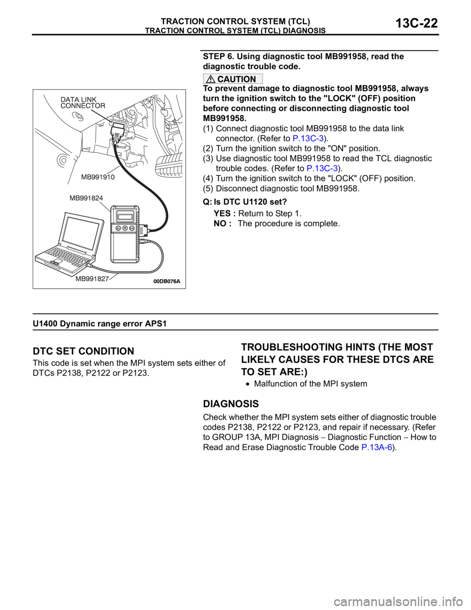 MITSUBISHI 380 2005 Workshop Manual TRACTION CONTROL SYSTEM (TCL) DIAGNOSIS
TRACTION CONTROL SYSTEM (TCL)13C-22
STEP 6. Using diagnostic tool MB991958, read the
diagnostic trouble code.
To prevent damage to diagnostic tool MB991958, al MITSUBISHI 380 2005 Workshop Manual TRACTION CONTROL SYSTEM (TCL) DIAGNOSIS
TRACTION CONTROL SYSTEM (TCL)13C-22
STEP 6. Using diagnostic tool MB991958, read the
diagnostic trouble code.
To prevent damage to diagnostic tool MB991958, al
