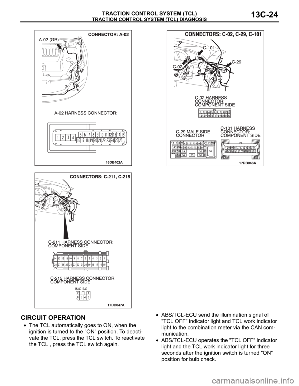 MITSUBISHI 380 2005 Workshop Manual TRACTION CONTROL SYSTEM (TCL) DIAGNOSIS
TRACTION CONTROL SYSTEM (TCL)13C-24
.
CIRCUIT OPERATION
The TCL automatically goes to ON, when the
ignition is turned to the "ON" position. To deacti-
MITSUBISHI 380 2005 Workshop Manual TRACTION CONTROL SYSTEM (TCL) DIAGNOSIS
TRACTION CONTROL SYSTEM (TCL)13C-24
.
CIRCUIT OPERATION
The TCL automatically goes to ON, when the
ignition is turned to the "ON" position. To deacti-