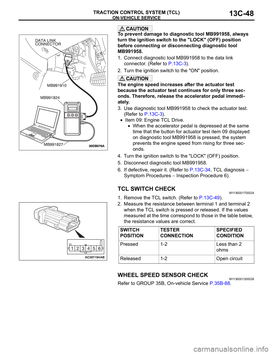 MITSUBISHI 380 2005 Workshop Manual ON-VEHICLE SERVICE
TRACTION CONTROL SYSTEM (TCL)13C-48
To prevent damage to diagnostic tool MB991958, always
turn the ignition switch to the "LOCK" (OFF) position
before connecting or discon MITSUBISHI 380 2005 Workshop Manual ON-VEHICLE SERVICE
TRACTION CONTROL SYSTEM (TCL)13C-48
To prevent damage to diagnostic tool MB991958, always
turn the ignition switch to the "LOCK" (OFF) position
before connecting or discon