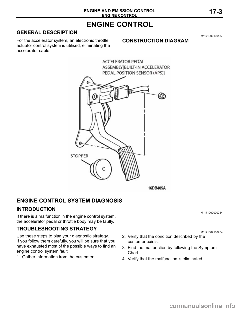 MITSUBISHI 380 2005 Workshop Manual ENGINE CONTROL
ENGINE AND EMISSION CONTROL17-3
ENGINE CONTROL
GENERAL DESCRIPTIONM1171000100437
For the accelerator system, an electronic throttle
actuator control system is utilised, eliminating the MITSUBISHI 380 2005 Workshop Manual ENGINE CONTROL
ENGINE AND EMISSION CONTROL17-3
ENGINE CONTROL
GENERAL DESCRIPTIONM1171000100437
For the accelerator system, an electronic throttle
actuator control system is utilised, eliminating the
