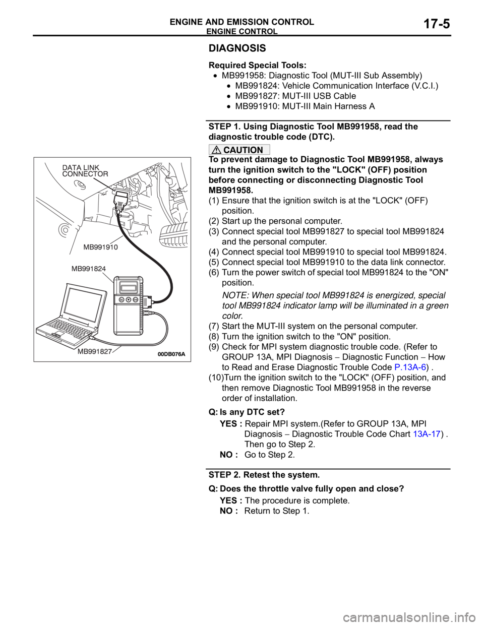 MITSUBISHI 380 2005 Workshop Manual ENGINE CONTROL
ENGINE AND EMISSION CONTROL17-5
DIAGNOSIS
Required Special Tools:
MB991958: Diagnostic Tool (MUT-III Sub Assembly)
MB991824: Vehicle Communication Interface (V.C.I.)
MB991827: MUT-III U MITSUBISHI 380 2005 Workshop Manual ENGINE CONTROL
ENGINE AND EMISSION CONTROL17-5
DIAGNOSIS
Required Special Tools:
MB991958: Diagnostic Tool (MUT-III Sub Assembly)
MB991824: Vehicle Communication Interface (V.C.I.)
MB991827: MUT-III U